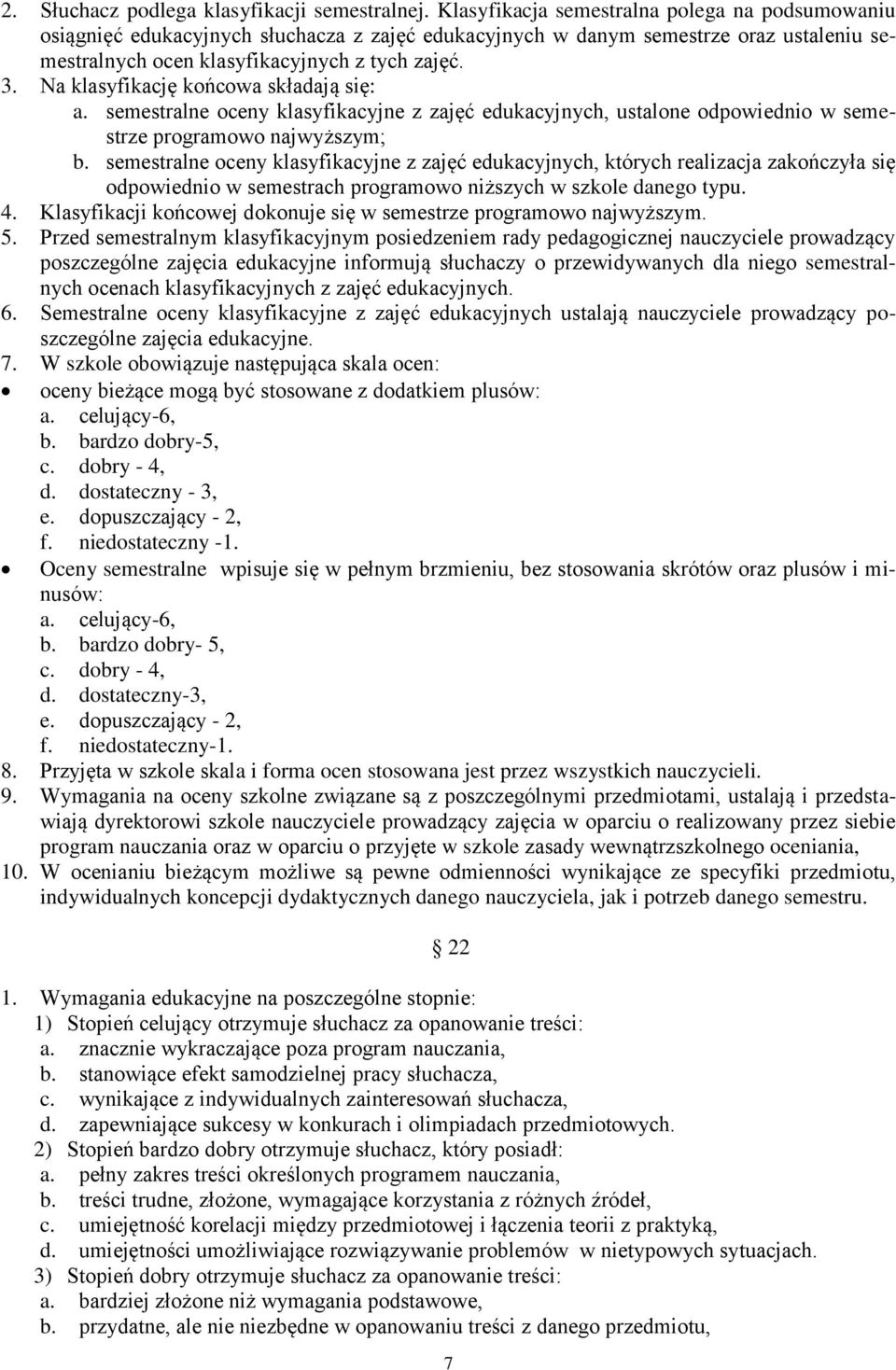 Na klasyfikację końcowa składają się: a. semestralne oceny klasyfikacyjne z zajęć edukacyjnych, ustalone odpowiednio w semestrze programowo najwyższym; b.
