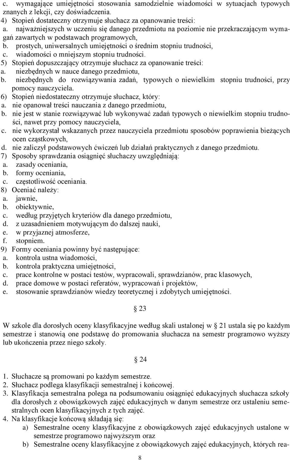 wiadomości o mniejszym stopniu trudności. 5) Stopień dopuszczający otrzymuje słuchacz za opanowanie treści: a. niezbędnych w nauce danego przedmiotu, b.