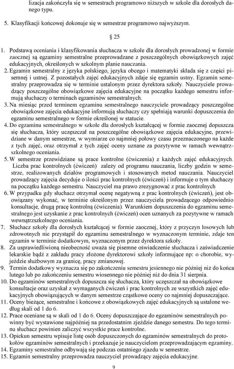 określonych w szkolnym planie nauczania. 2. Egzamin semestralny z języka polskiego, języka obcego i matematyki składa się z części pisemnej i ustnej.