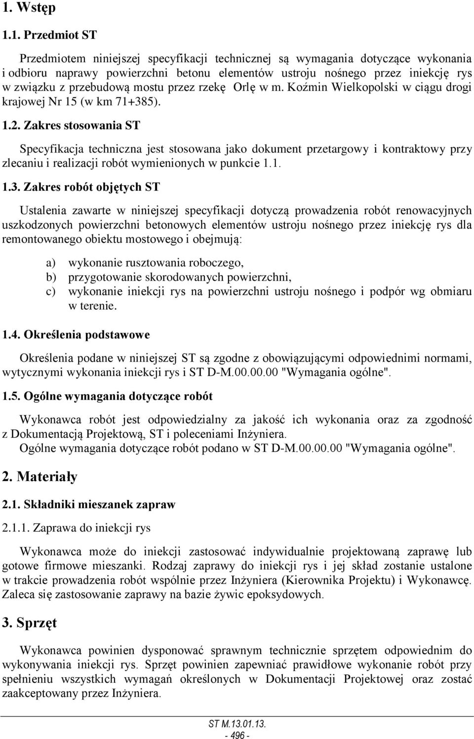 Zakres stosowania ST Specyfikacja techniczna jest stosowana jako dokument przetargowy i kontraktowy przy zlecaniu i realizacji robót wymienionych w punkcie 1.1. 1.3.