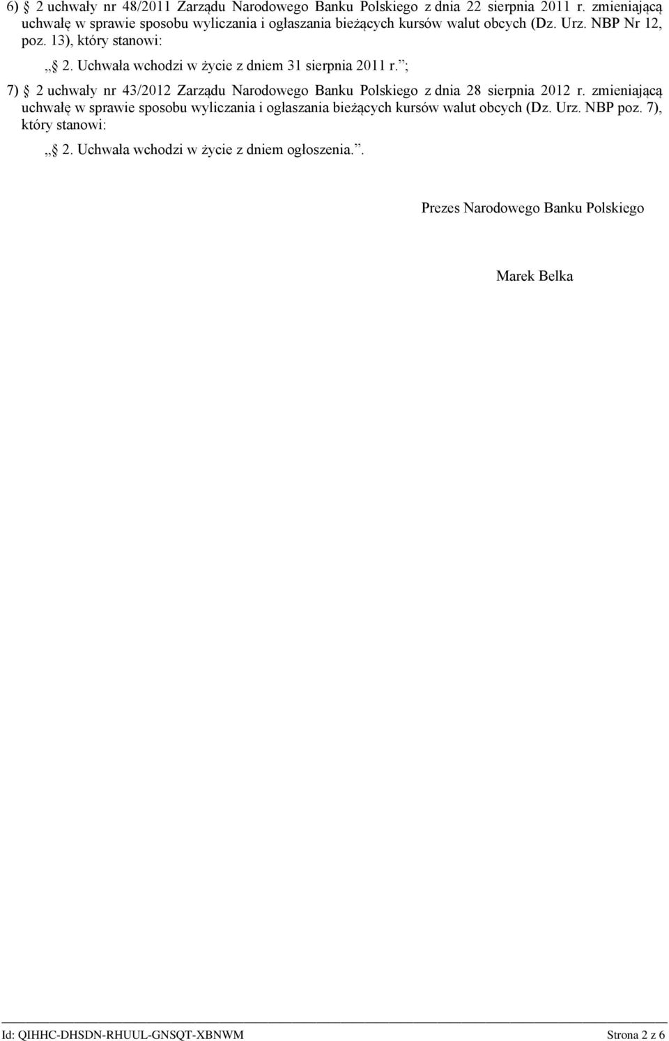 Uchwała wchodzi w życie z dniem 31 sierpnia 2011 r. ; 7) 2 uchwały nr 43/2012 Zarządu Narodowego Banku Polskiego z dnia 28 sierpnia 2012 r.