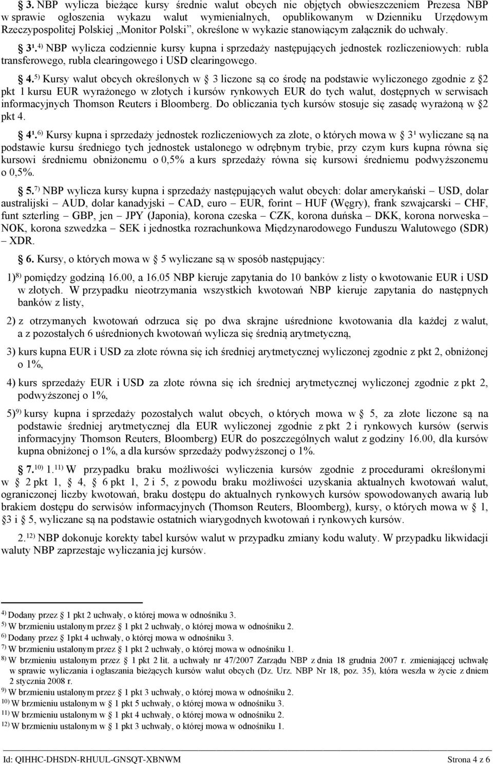 4) NBP wylicza codziennie kursy kupna i sprzedaży następujących jednostek rozliczeniowych: rubla transferowego, rubla clearingowego i USD clearingowego. 4.