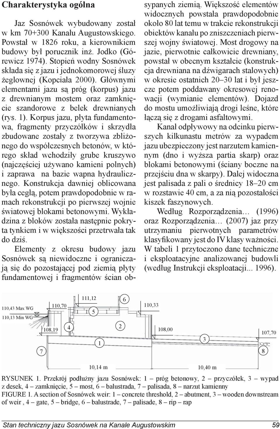Głównymi elementami jazu są próg (korpus) jazu z drewnianym mostem oraz zamknięcie szandorowe z belek drewnianych (rys. 1).