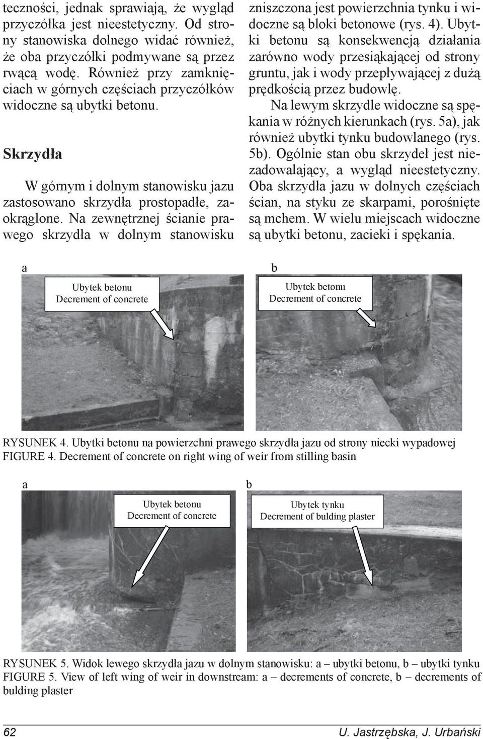 Na zewnętrznej ścianie prawego skrzydła w dolnym stanowisku zniszczona jest powierzchnia tynku i widoczne są bloki betonowe (rys. 4).