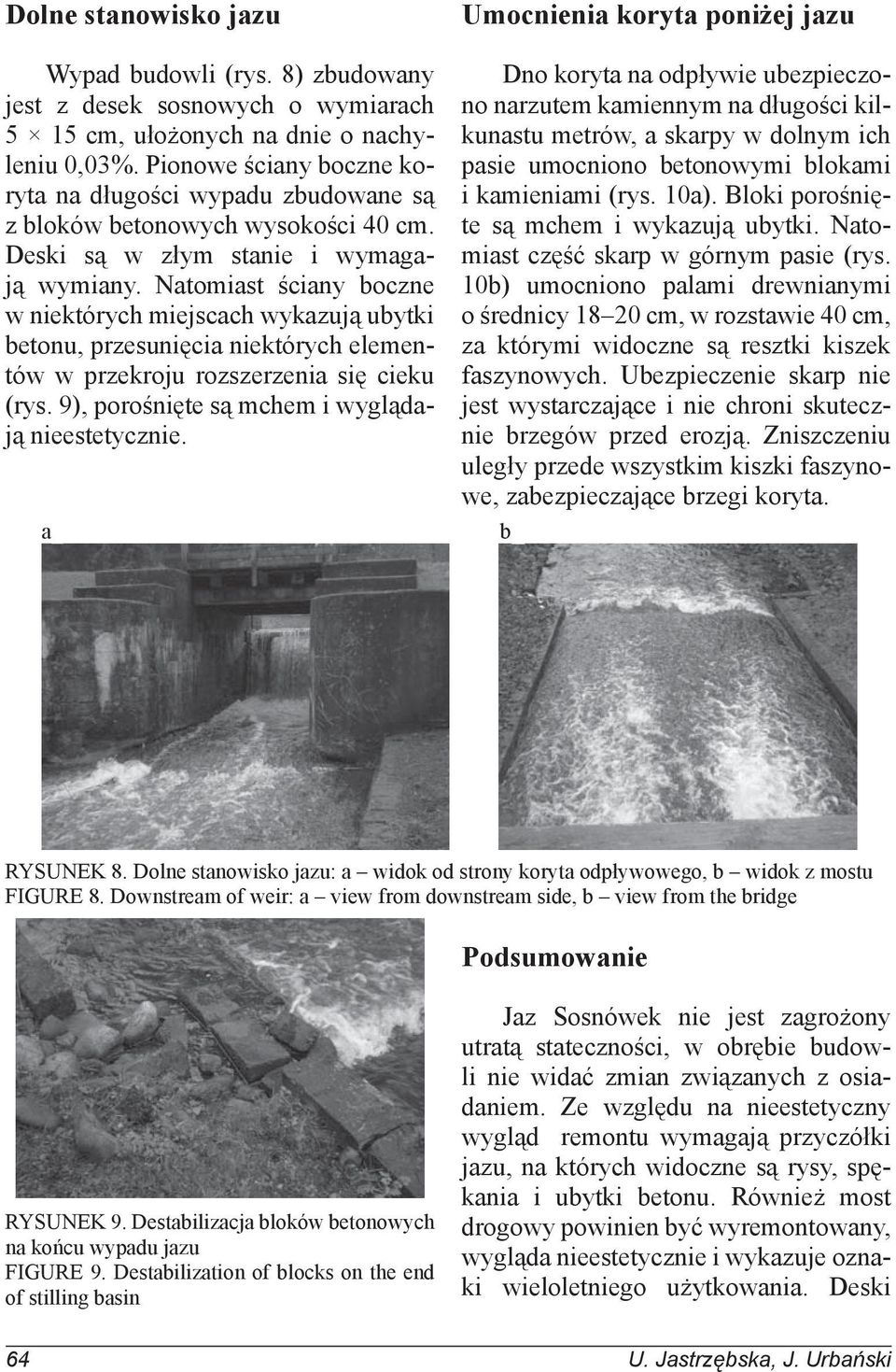 Natomiast ściany boczne w niektórych miejscach wykazują ubytki betonu, przesunięcia niektórych elementów w przekroju rozszerzenia się cieku (rys. 9), porośnięte są mchem i wyglądają nieestetycznie.