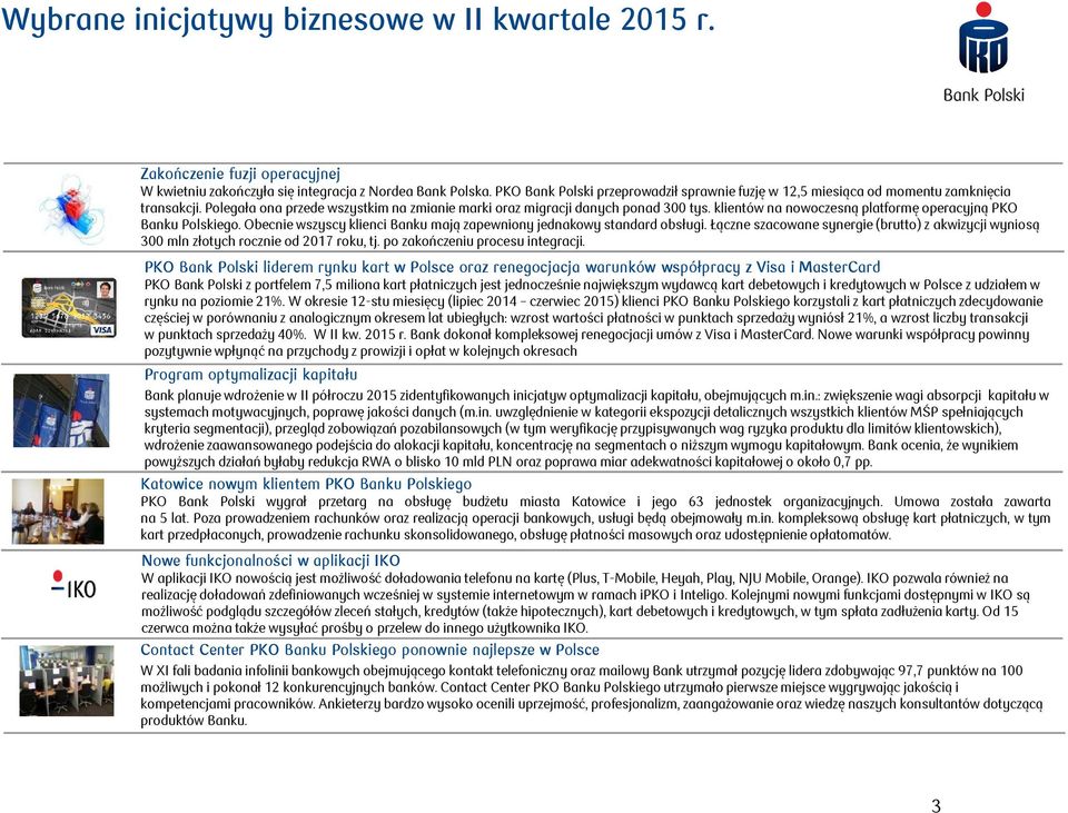 klientów na nowoczesną platformę operacyjną PKO Banku Polskiego. Obecnie wszyscy klienci Banku mają zapewniony jednakowy standard obsługi.