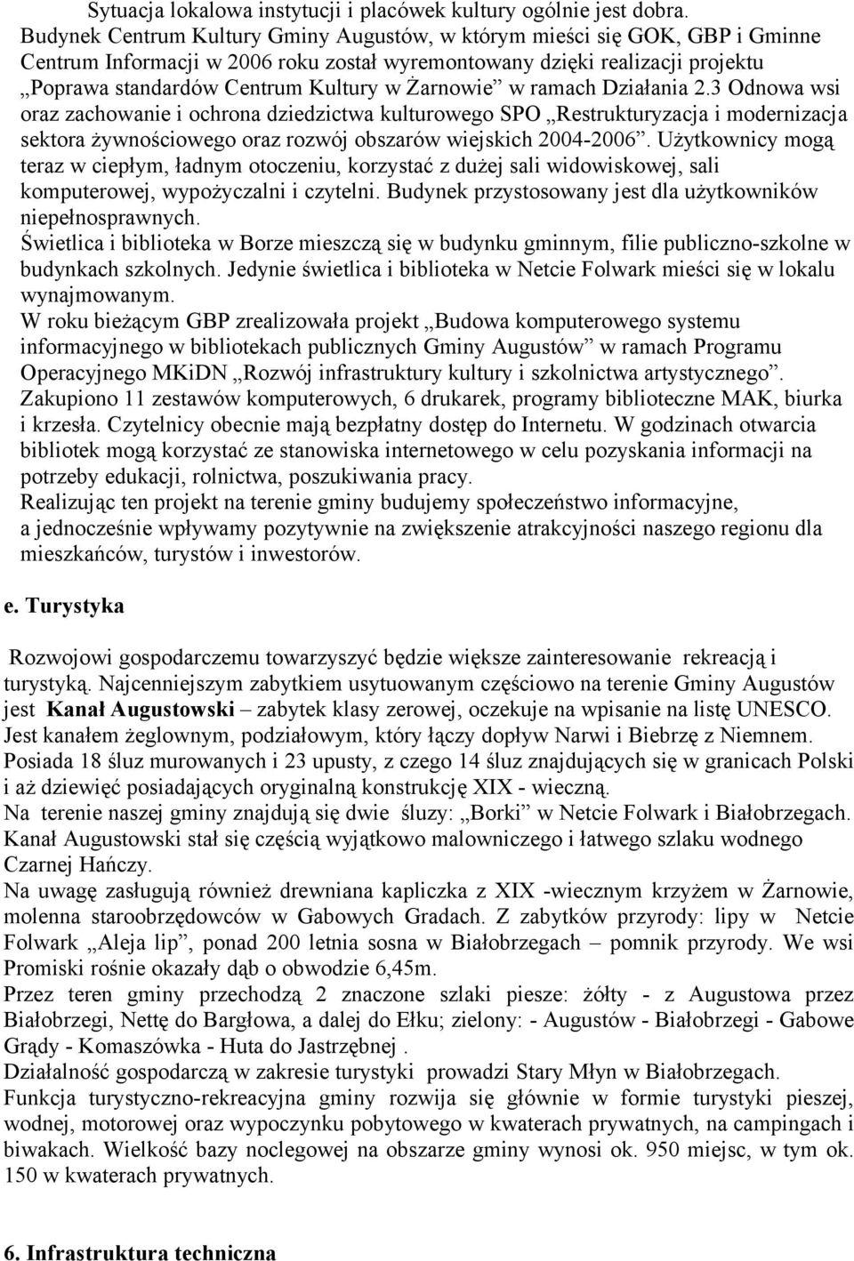 ramach Działania 2.3 Odnowa wsi oraz zachowanie i ochrona dziedzictwa kulturowego SPO Restrukturyzacja i modernizacja sektora żywnościowego oraz rozwój obszarów wiejskich 2004-2006.