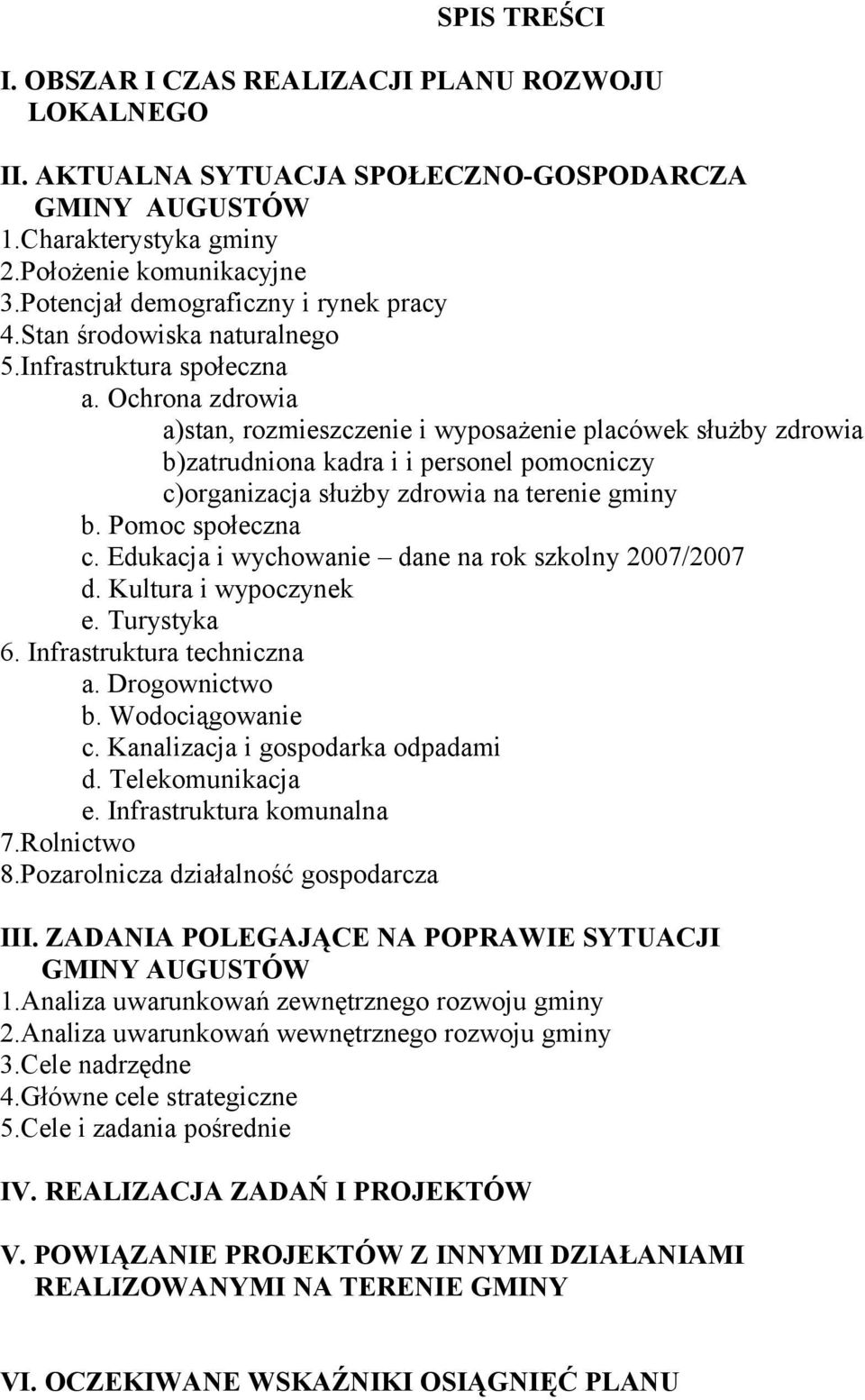 Ochrona zdrowia a)stan, rozmieszczenie i wyposażenie placówek służby zdrowia b)zatrudniona kadra i i personel pomocniczy c)organizacja służby zdrowia na terenie gminy b. Pomoc społeczna c.