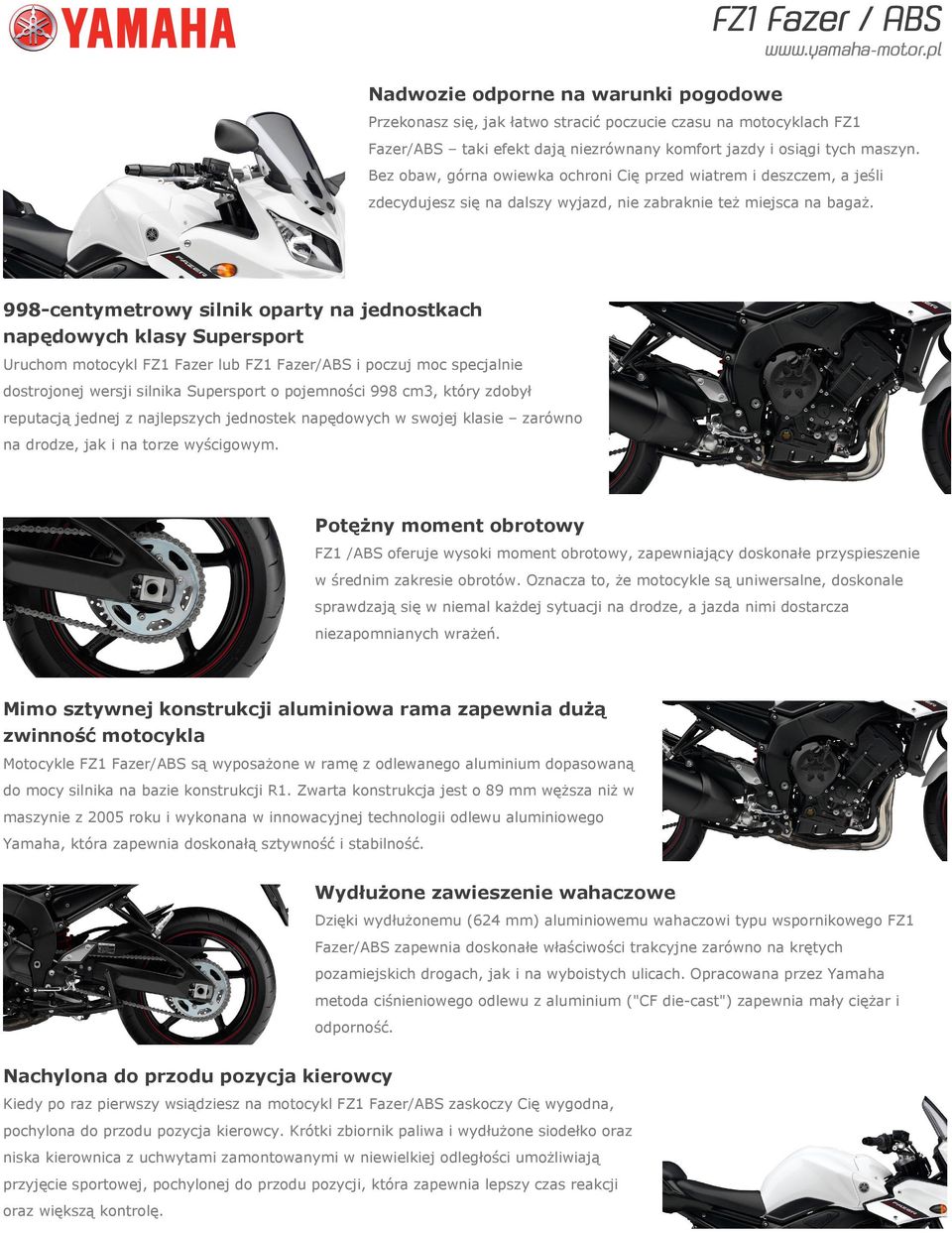 998-centymetrowy silnik oparty na jednostkach napędowych klasy Supersport Uruchom motocykl FZ1 Fazer lub FZ1 Fazer/ABS i poczuj moc specjalnie dostrojonej wersji silnika Supersport o pojemności 998
