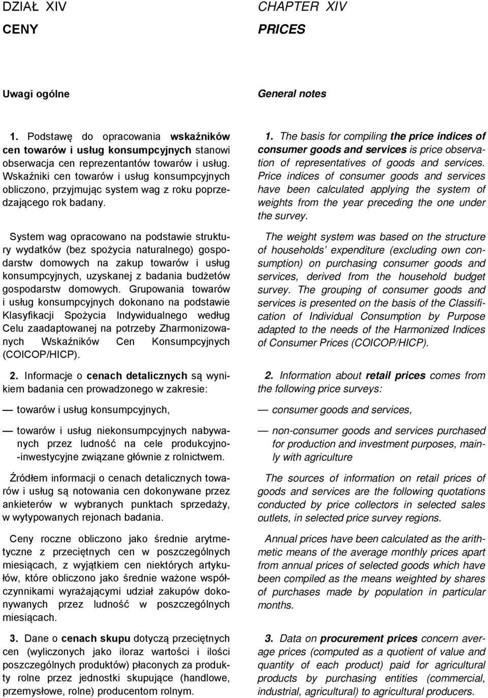 System wag opracowano na podstawie struktury wydatków (bez spożycia naturalnego) gospodarstw domowych na zakup towarów i usług konsumpcyjnych, uzyskanej z badania budżetów gospodarstw domowych.