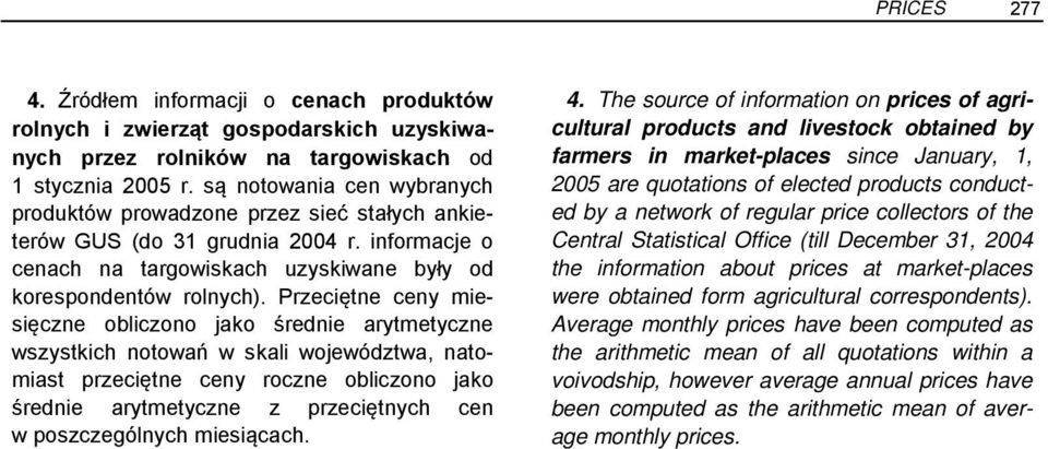 Przeciętne ceny miesięczne obliczono jako średnie arytmetyczne wszystkich notowań w skali województwa, natomiast przeciętne ceny roczne obliczono jako średnie arytmetyczne z przeciętnych cen w