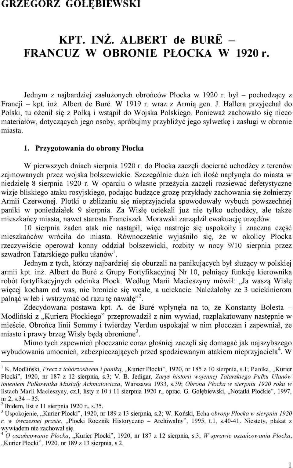 Ponieważ zachowało się nieco materiałów, dotyczących jego osoby, spróbujmy przybliżyć jego sylwetkę i zasługi w obronie miasta. 1. Przygotowania do obrony Płocka W pierwszych dniach sierpnia 1920 r.