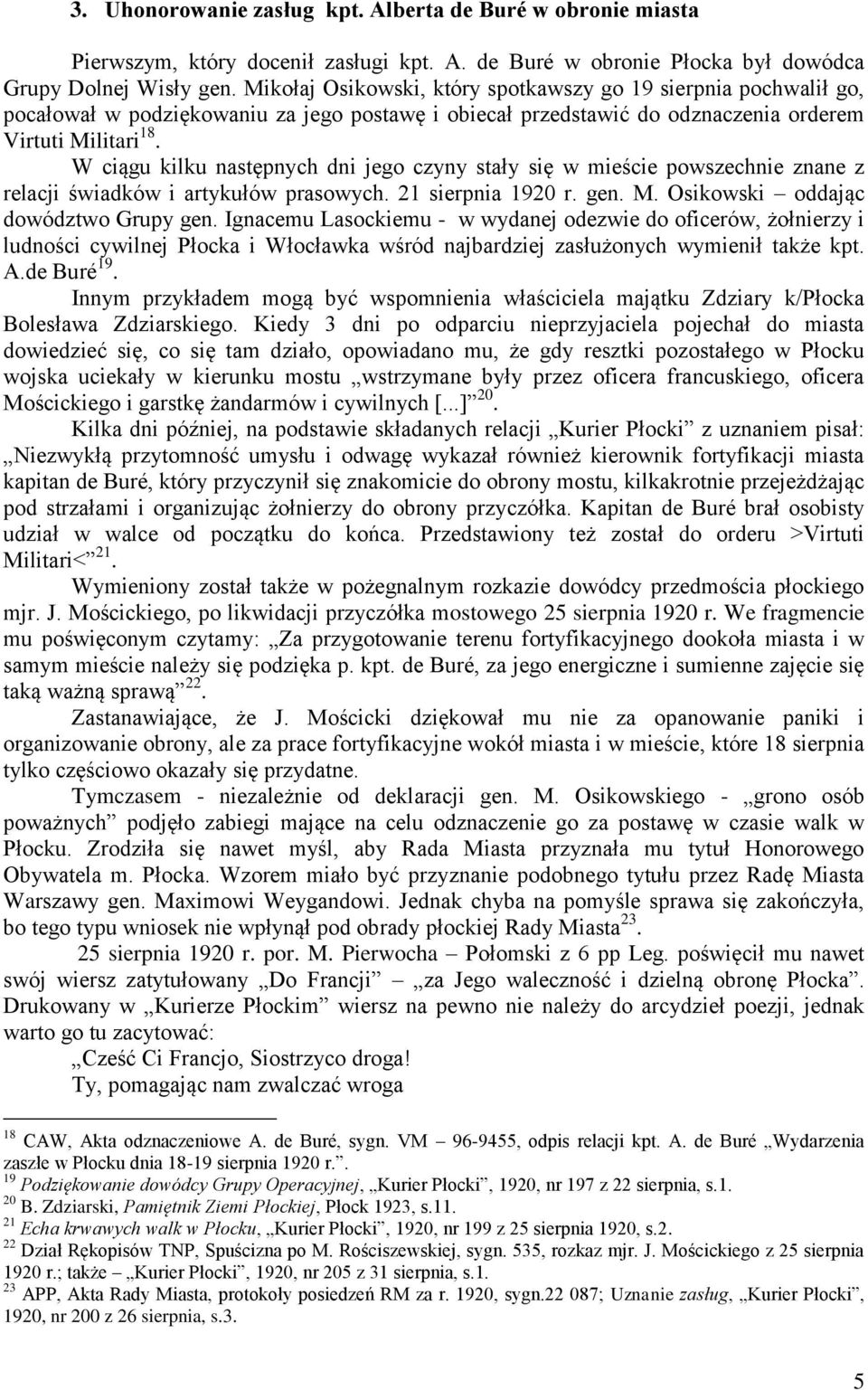 W ciągu kilku następnych dni jego czyny stały się w mieście powszechnie znane z relacji świadków i artykułów prasowych. 21 sierpnia 1920 r. gen. M. Osikowski oddając dowództwo Grupy gen.