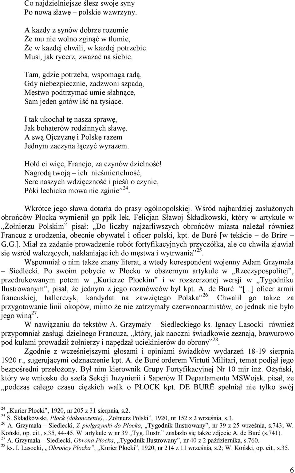 Tam, gdzie potrzeba, wspomaga radą, Gdy niebezpiecznie, zadzwoni szpadą, Męstwo podtrzymać umie słabnące, Sam jeden gotów iść na tysiące. I tak ukochał tę naszą sprawę, Jak bohaterów rodzinnych sławę.