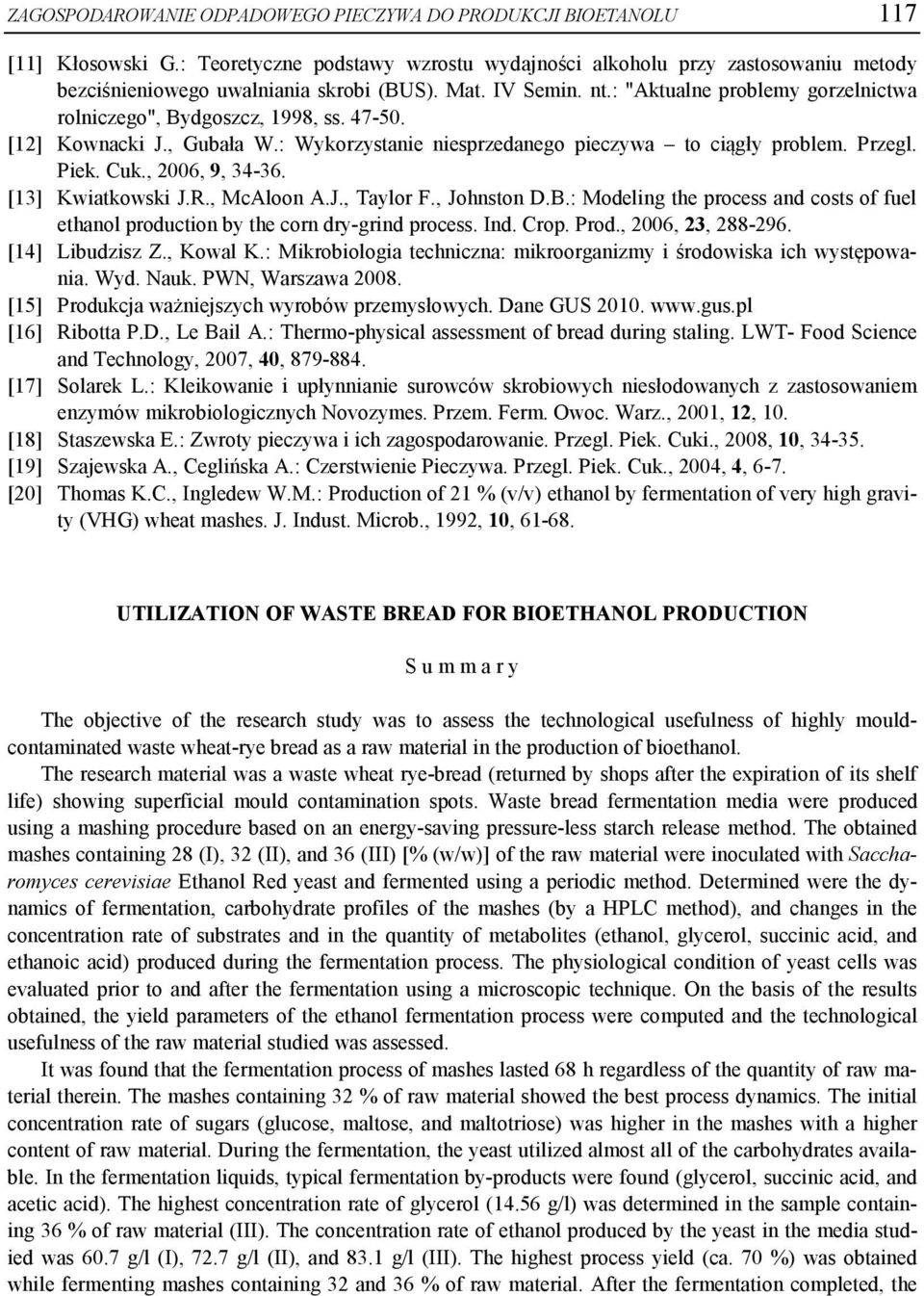 , 26, 9, 34-36. [13] Kwiatkowski J.R., McAloon A.J., Taylor F., Johnston D.B.: Modeling the process and costs of fuel ethanol production by the corn dry-grind process. Ind. Crop. Prod.