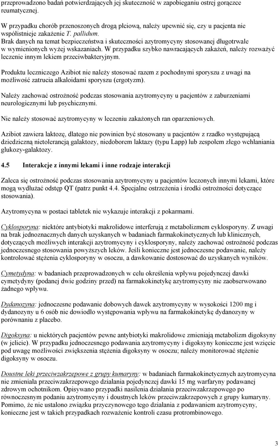 Brak danych na temat bezpieczeństwa i skuteczności azytromycyny stosowanej długotrwale w wymienionych wyżej wskazaniach.