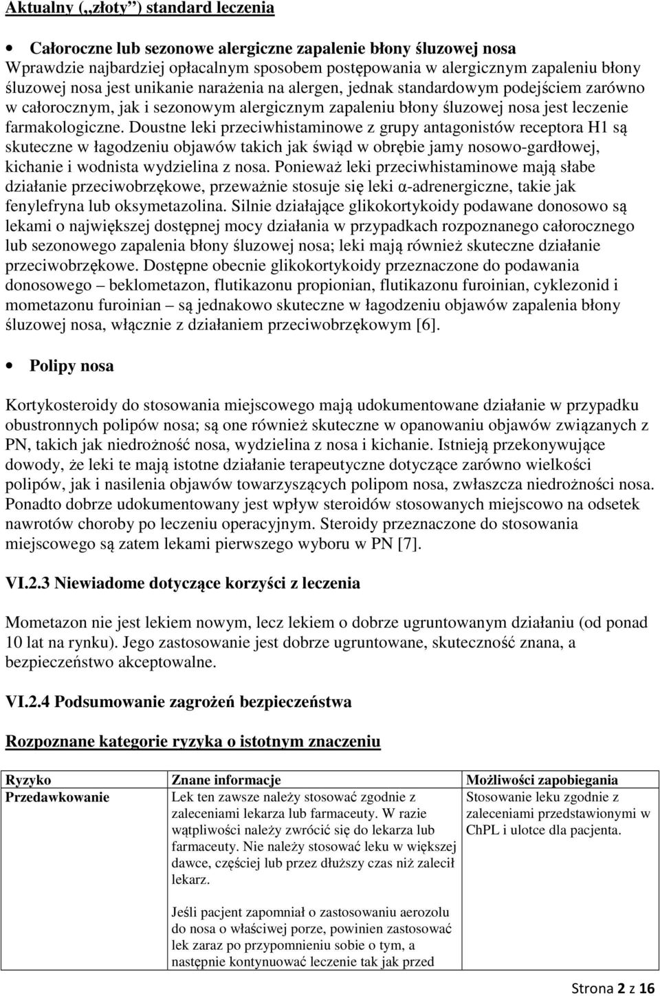 Doustne leki przeciwhistaminowe z grupy antagonistów receptora H1 są skuteczne w łagodzeniu objawów takich jak świąd w obrębie jamy nosowo-gardłowej, kichanie i wodnista wydzielina z nosa.