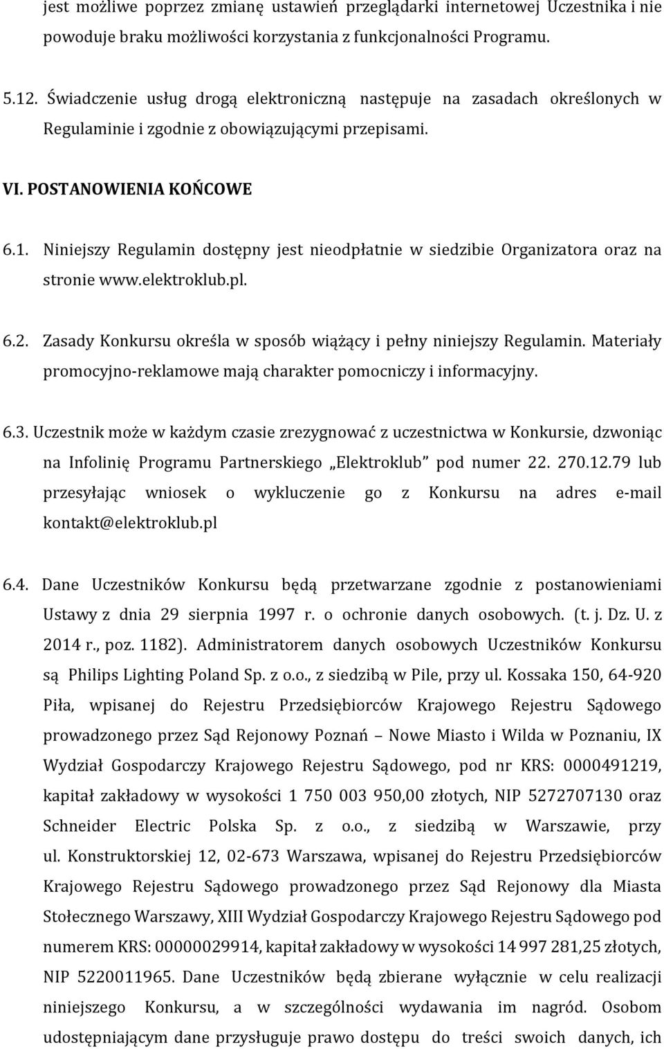 Niniejszy Regulamin dostępny jest nieodpłatnie w siedzibie Organizatora oraz na stronie www.elektroklub.pl. 6.2. Zasady Konkursu określa w sposób wiążący i pełny niniejszy Regulamin.