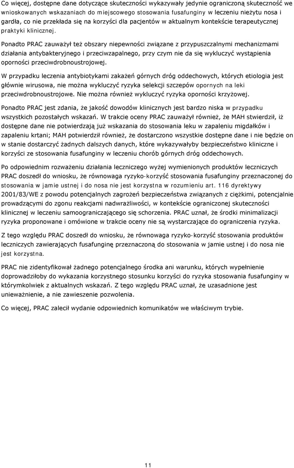 Ponadto PRAC zauważył też obszary niepewności związane z przypuszczalnymi mechanizmami działania antybakteryjnego i przeciwzapalnego, przy czym nie da się wykluczyć wystąpienia oporności
