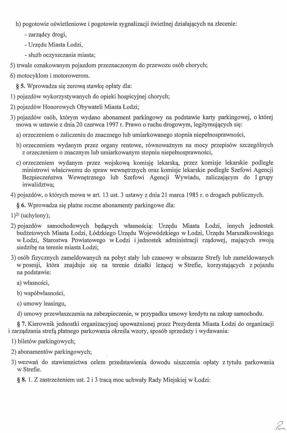 Wprowadza siq zerowq stawkq oplaty dla: 1) pojazd6w wykorzystywanych do opieki hospicyjnej chorych; 2) pojazd6w Honorowych Obywateli Miasta Eodzi; 3) pojazdow os6b, kt6rym wydano abonament parkingowy