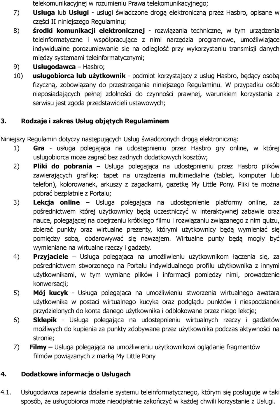 transmisji danych między systemami teleinformatycznymi; 9) Usługodawca Hasbro; 10) usługobiorca lub użytkownik - podmiot korzystający z usług Hasbro, będący osobą fizyczną, zobowiązany do