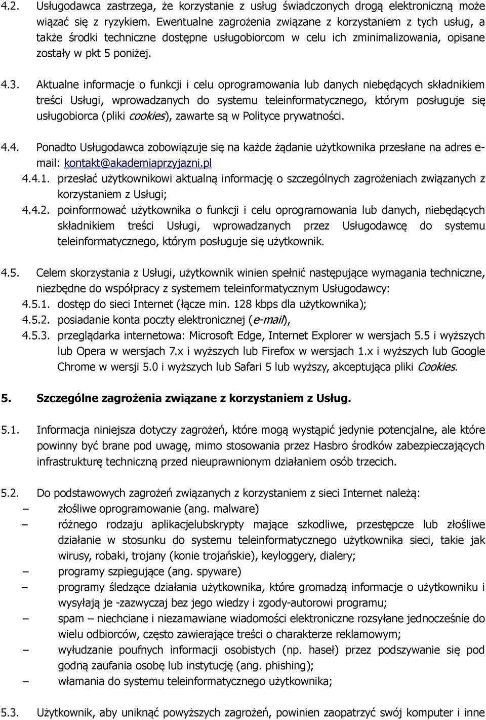 Aktualne informacje o funkcji i celu oprogramowania lub danych niebędących składnikiem treści Usługi, wprowadzanych do systemu teleinformatycznego, którym posługuje się usługobiorca (pliki cookies),