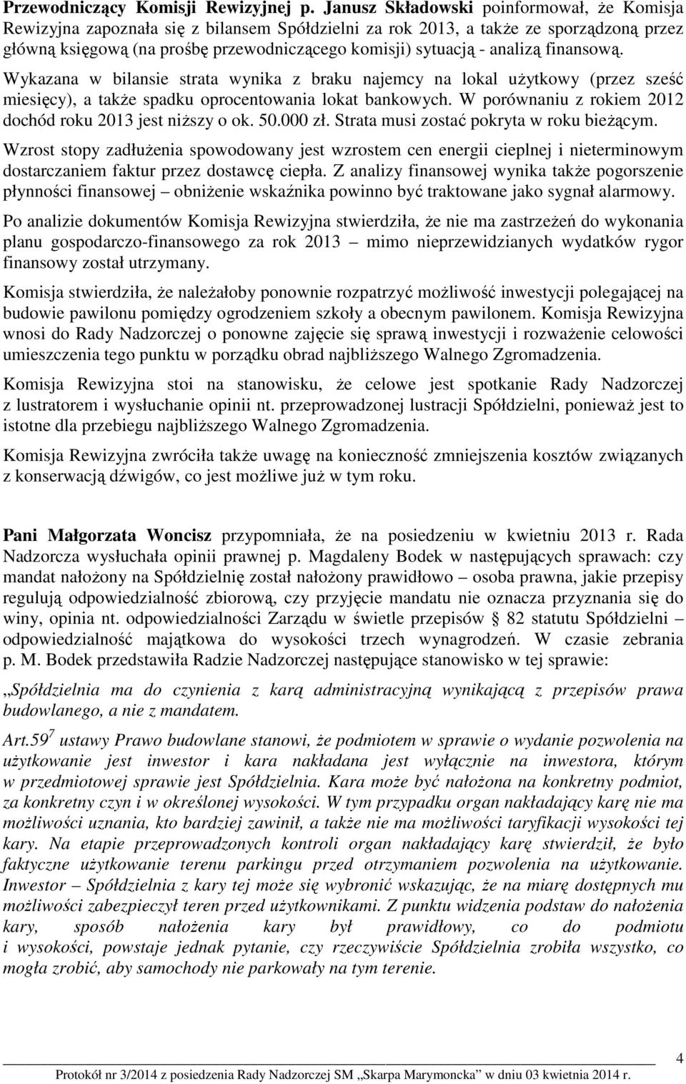 analizą finansową. Wykazana w bilansie strata wynika z braku najemcy na lokal użytkowy (przez sześć miesięcy), a także spadku oprocentowania lokat bankowych.