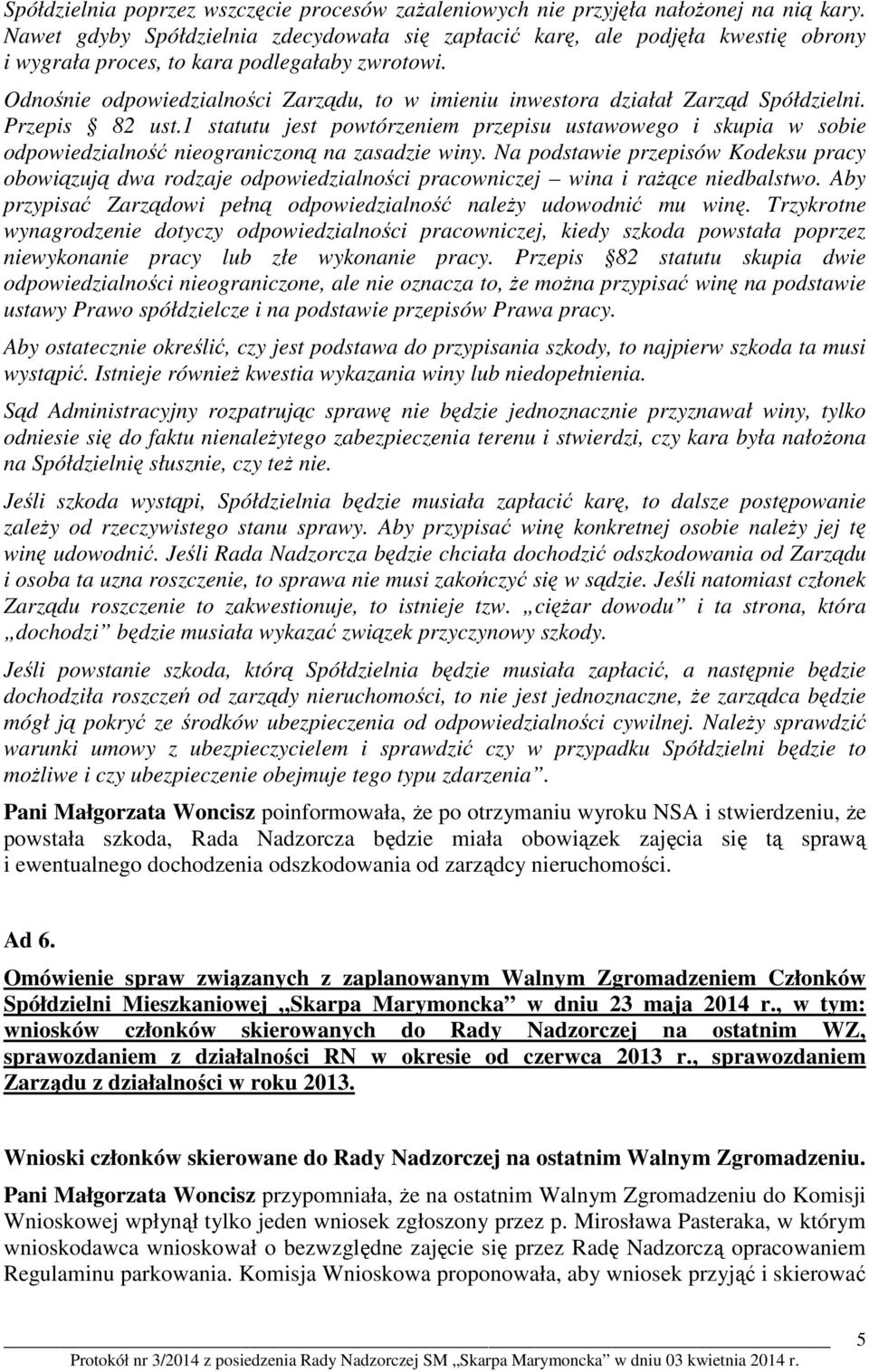 Odnośnie odpowiedzialności Zarządu, to w imieniu inwestora działał Zarząd Spółdzielni. Przepis 82 ust.