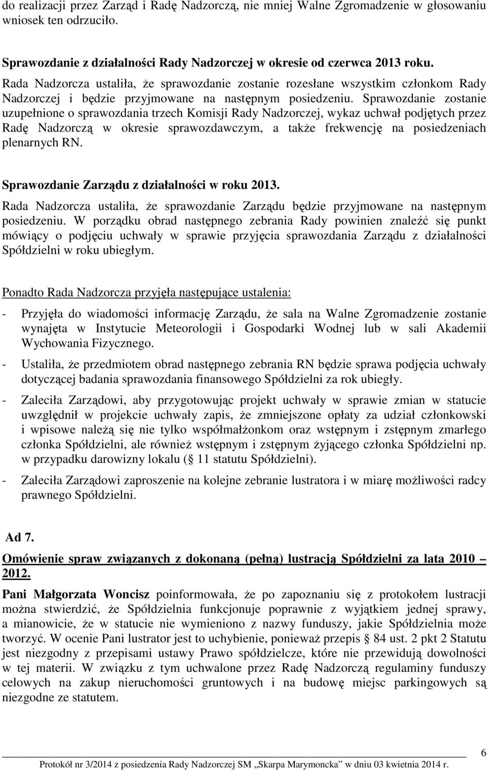 Sprawozdanie zostanie uzupełnione o sprawozdania trzech Komisji Rady Nadzorczej, wykaz uchwał podjętych przez Radę Nadzorczą w okresie sprawozdawczym, a także frekwencję na posiedzeniach plenarnych