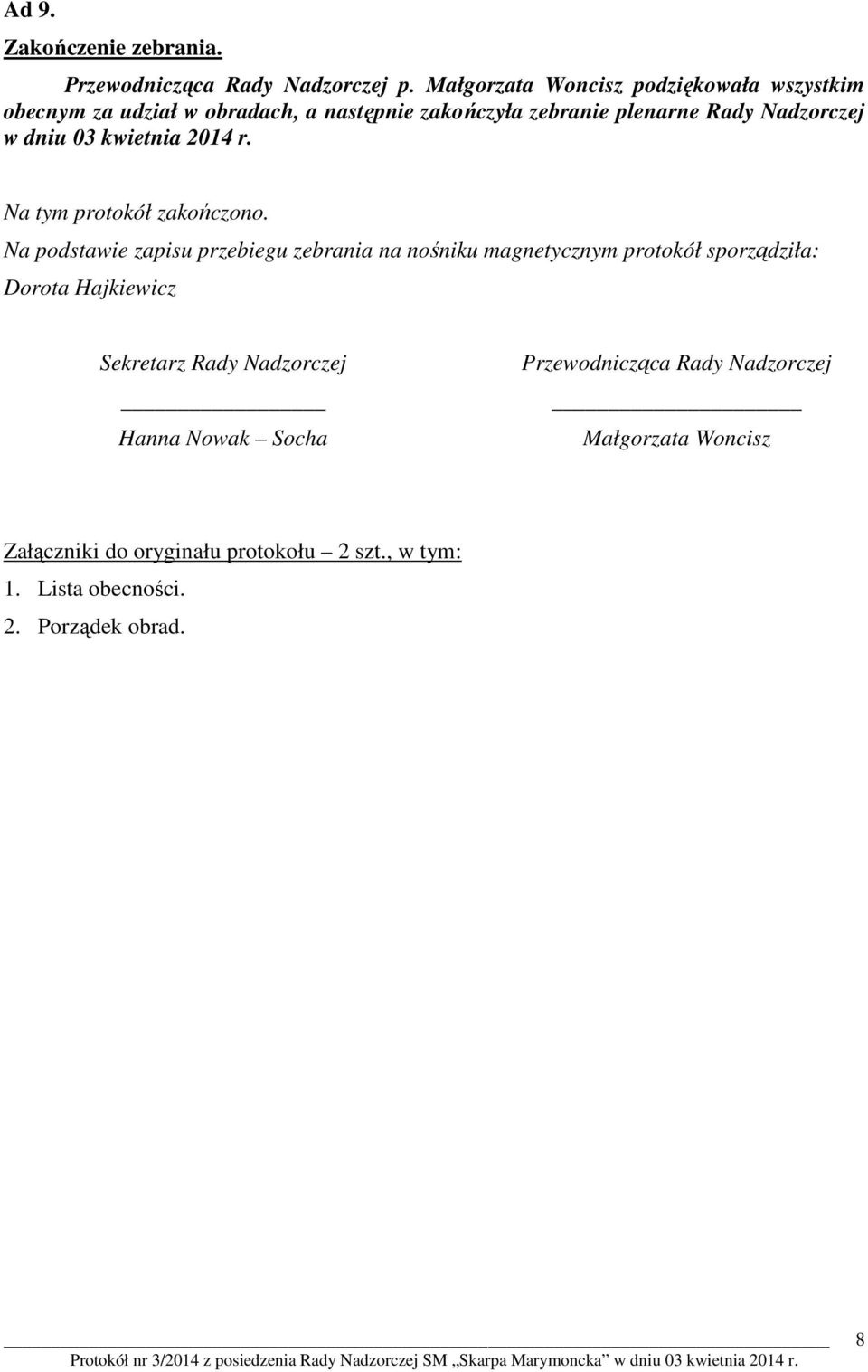 dniu 03 kwietnia 2014 r. Na tym protokół zakończono.