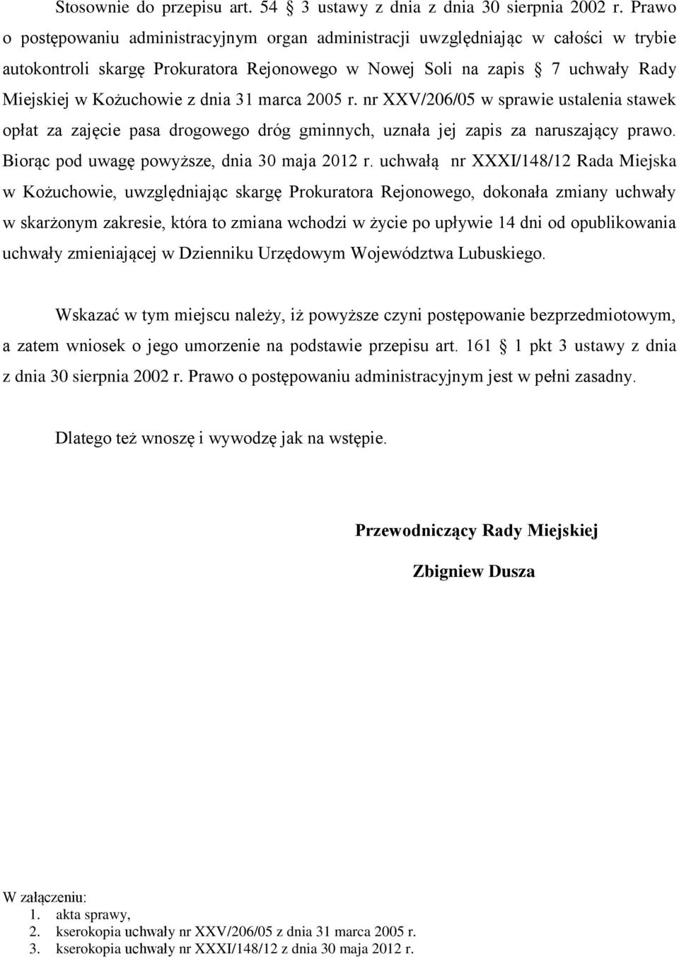 dnia 31 marca 2005 r. nr XXV/206/05 w sprawie ustalenia stawek opłat za zajęcie pasa drogowego dróg gminnych, uznała jej zapis za naruszający prawo. Biorąc pod uwagę powyższe, dnia 30 maja 2012 r.