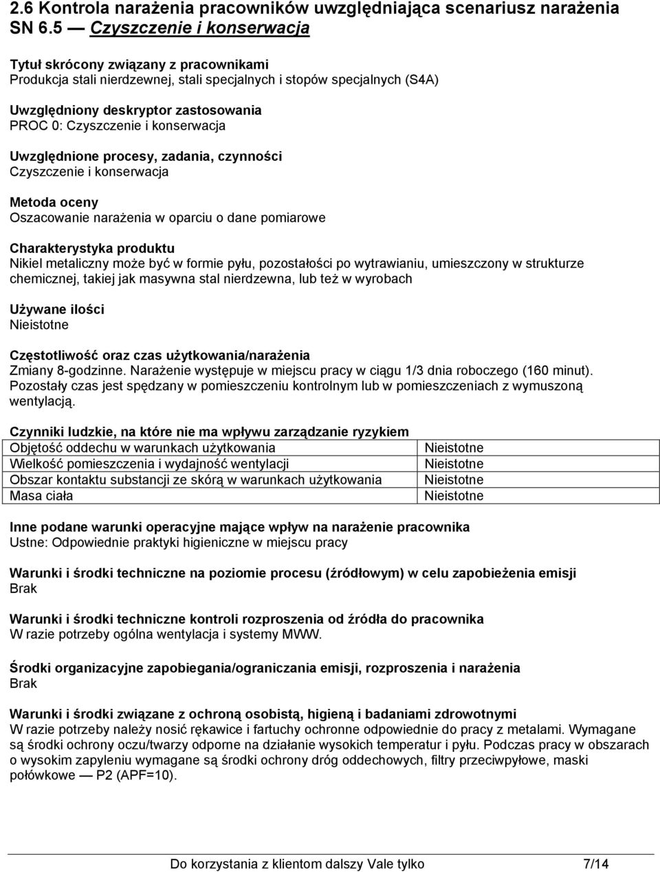 konserwacja Metoda oceny Oszacowanie w oparciu o dane pomiarowe Charakterystyka produktu Nikiel metaliczny może być w formie pyłu, pozostałości po wytrawianiu, umieszczony w strukturze chemicznej,