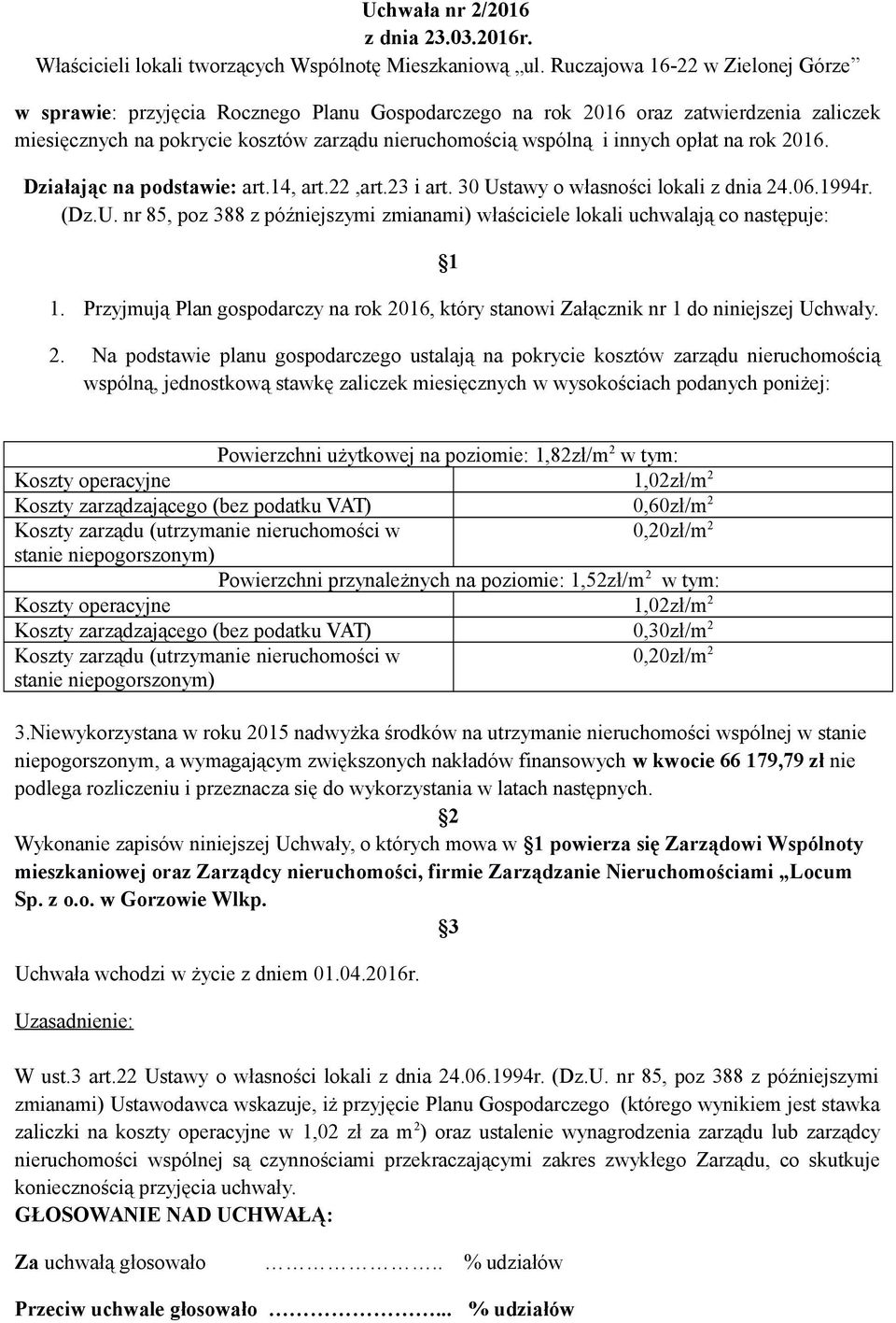 opłat na rok 2016. Działając na podstawie: art.14, art.22,art.23 i art. 30 Ustawy o własności lokali z dnia 24.06.1994r. (Dz.U. nr 85, poz 388 z późniejszymi zmianami) właściciele lokali uchwalają co następuje: 1 1.