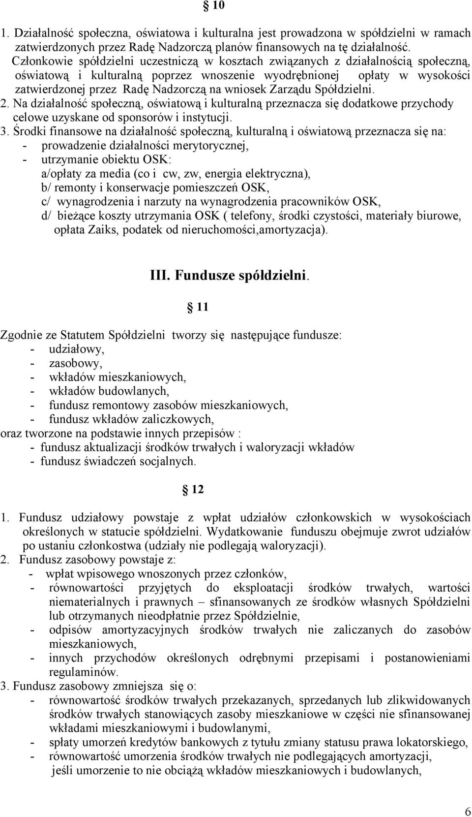 wniosek Zarządu Spółdzielni. 2. Na działalność społeczną, oświatową i kulturalną przeznacza się dodatkowe przychody celowe uzyskane od sponsorów i instytucji. 3.