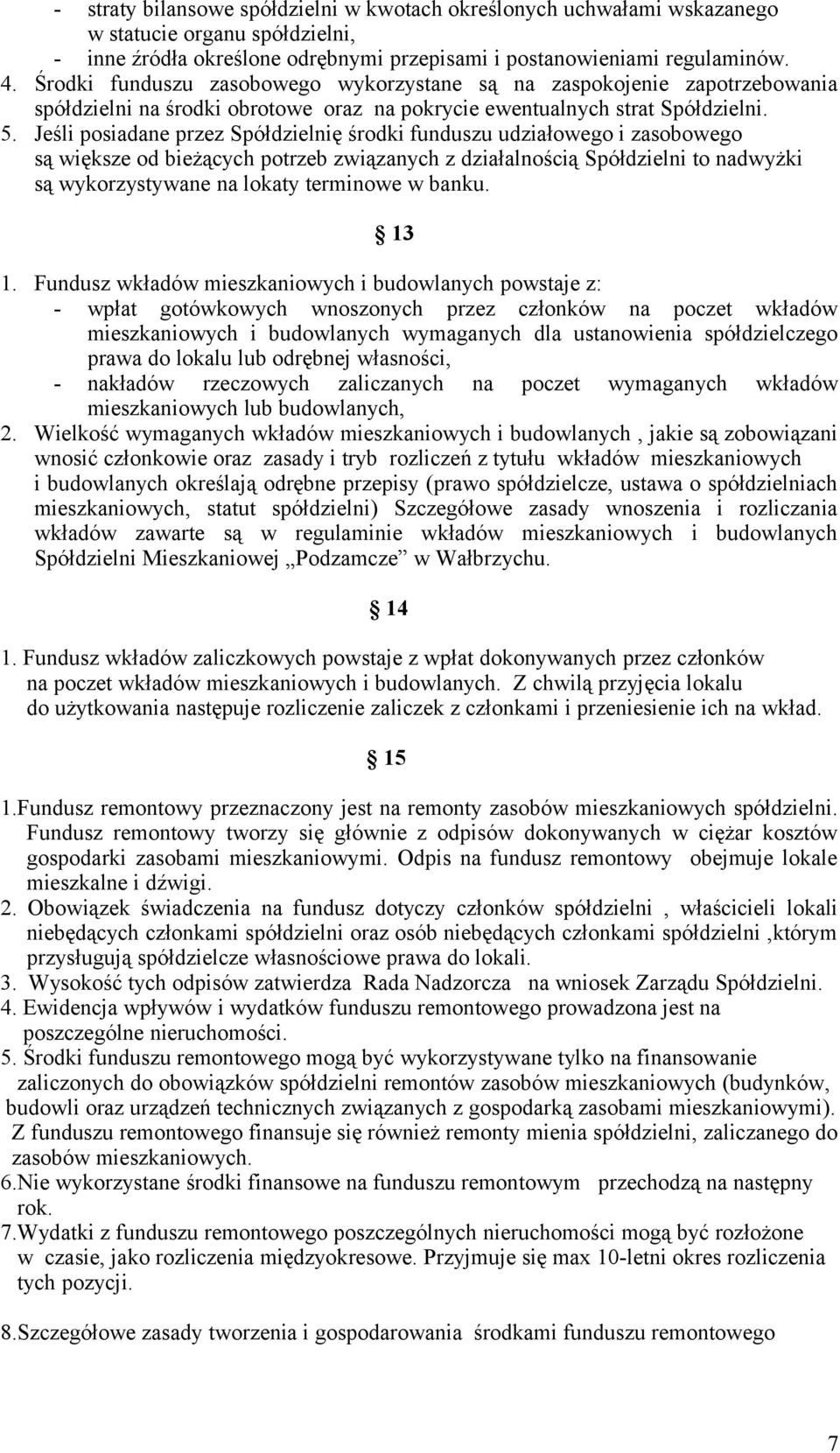 Jeśli posiadane przez Spółdzielnię środki funduszu udziałowego i zasobowego są większe od bieżących potrzeb związanych z działalnością Spółdzielni to nadwyżki są wykorzystywane na lokaty terminowe w