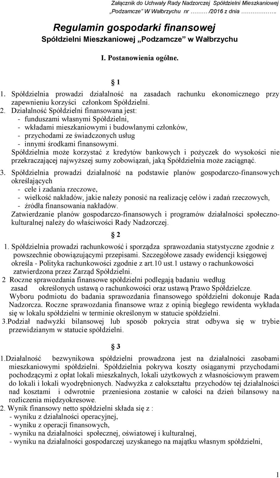 Działalność Spółdzielni finansowana jest: - funduszami własnymi Spółdzielni, - wkładami mieszkaniowymi i budowlanymi członków, - przychodami ze świadczonych usług - innymi środkami finansowymi.