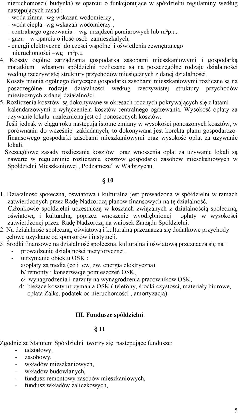 Koszty ogólne zarządzania gospodarką zasobami mieszkaniowymi i gospodarką majątkiem własnym spółdzielni rozliczane są na poszczególne rodzaje działalności według rzeczywistej struktury przychodów