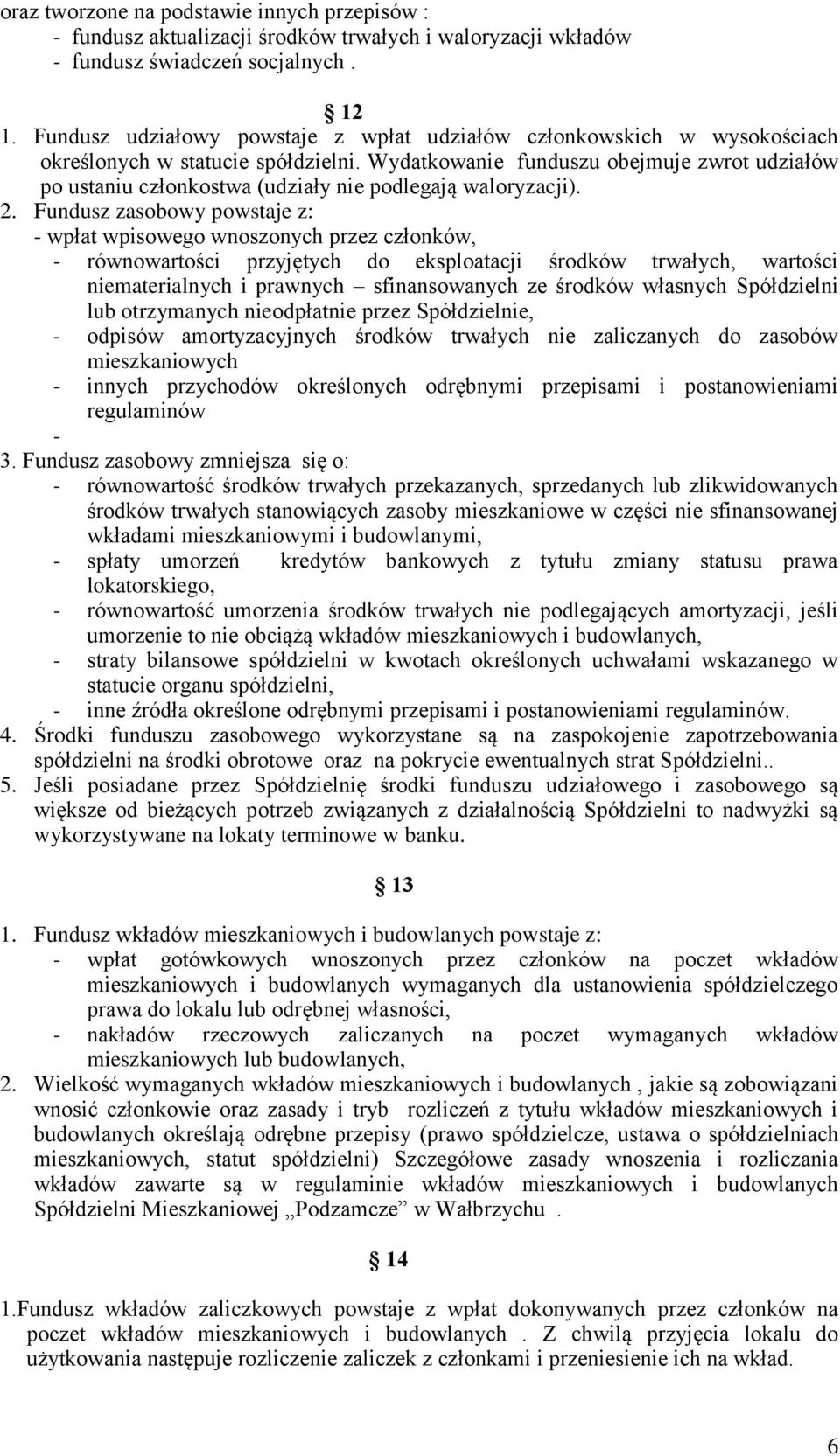 Wydatkowanie funduszu obejmuje zwrot udziałów po ustaniu członkostwa (udziały nie podlegają waloryzacji). 2.