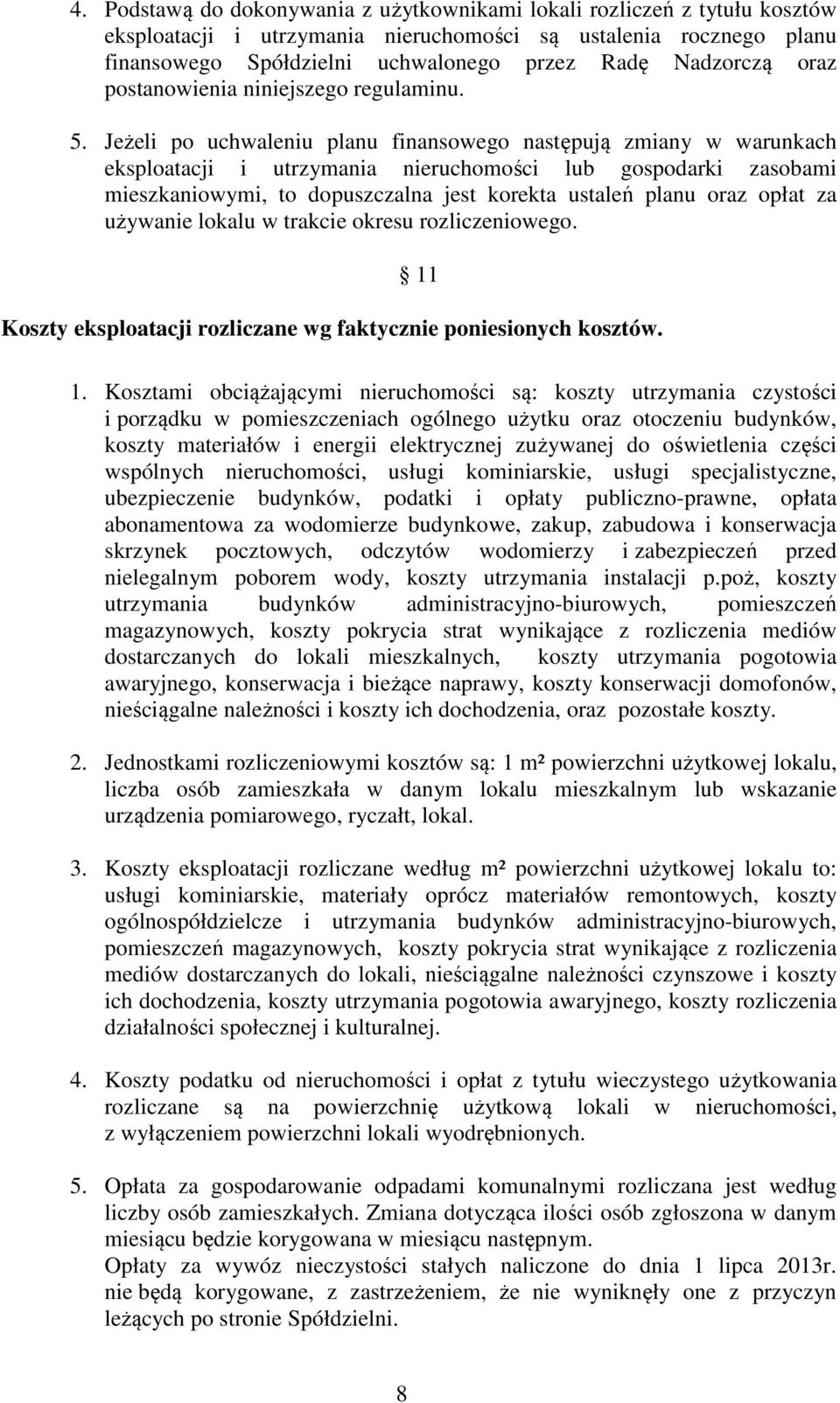 Jeżeli po uchwaleniu planu finansowego następują zmiany w warunkach eksploatacji i utrzymania nieruchomości lub gospodarki zasobami mieszkaniowymi, to dopuszczalna jest korekta ustaleń planu oraz