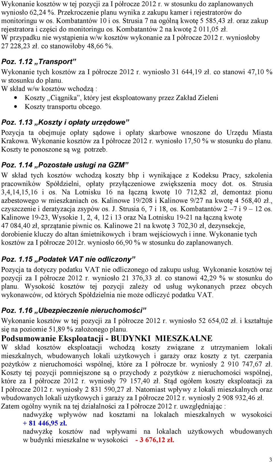 wyniosłoby 27 228,23 zł. co stanowiłoby 48,66 %. Poz. 1.12 Transport Wykonanie tych kosztów za I półrocze 2012 r. wyniosło 31 644,19 zł. co stanowi 47,10 % w stosunku do planu.