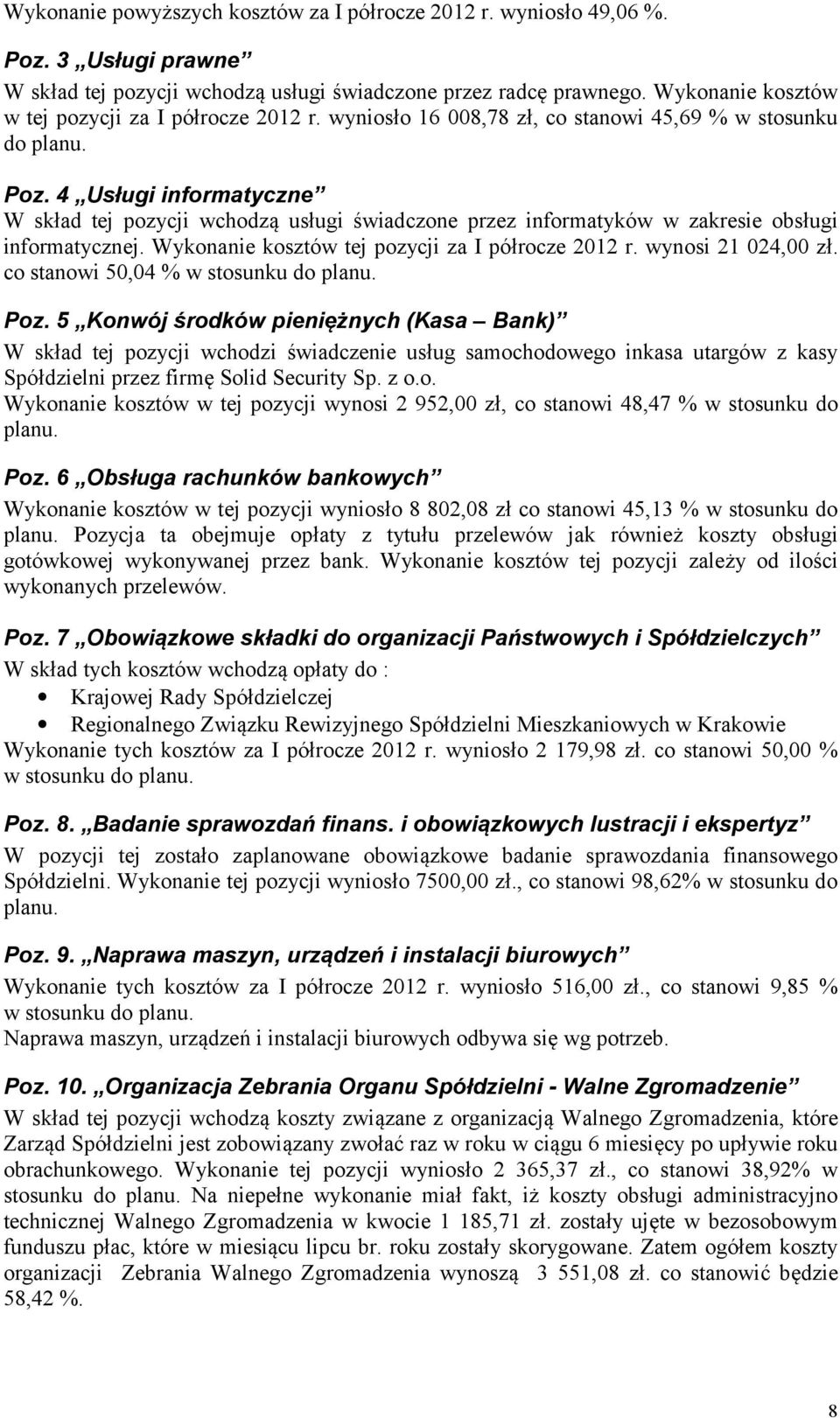 4 Usługi informatyczne W skład tej pozycji wchodzą usługi świadczone przez informatyków w zakresie obsługi informatycznej. Wykonanie kosztów tej pozycji za I półrocze 2012 r. wynosi 21 024,00 zł.
