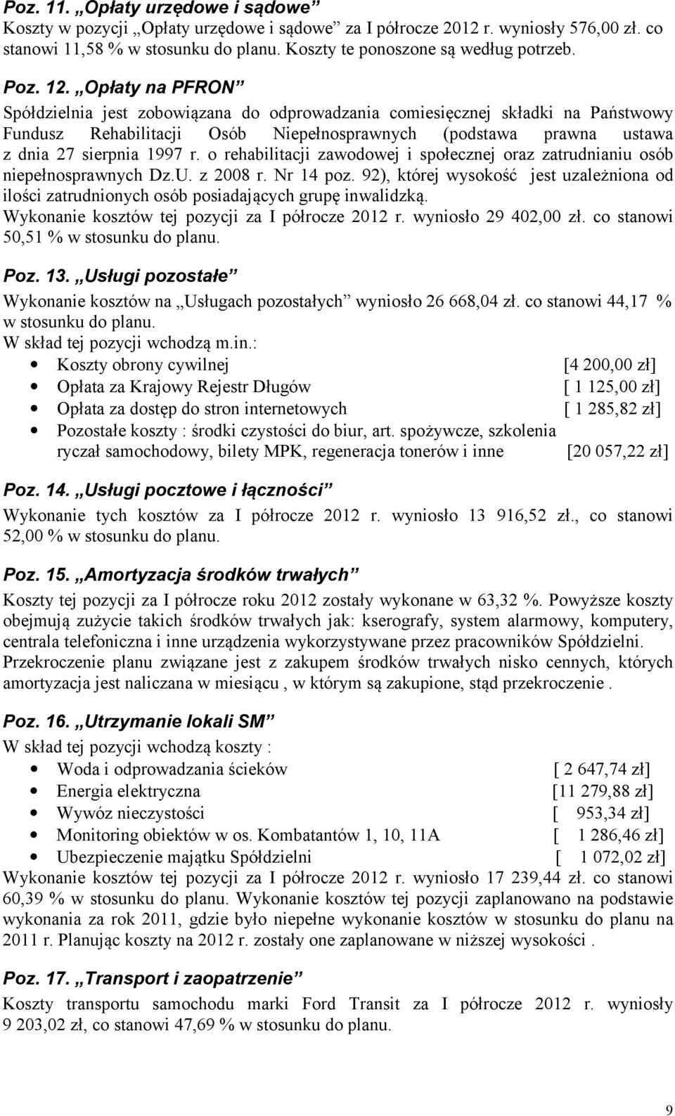 Opłaty na PFRON Spółdzielnia jest zobowiązana do odprowadzania comiesięcznej składki na Państwowy Fundusz Rehabilitacji Osób Niepełnosprawnych (podstawa prawna ustawa z dnia 27 sierpnia 1997 r.