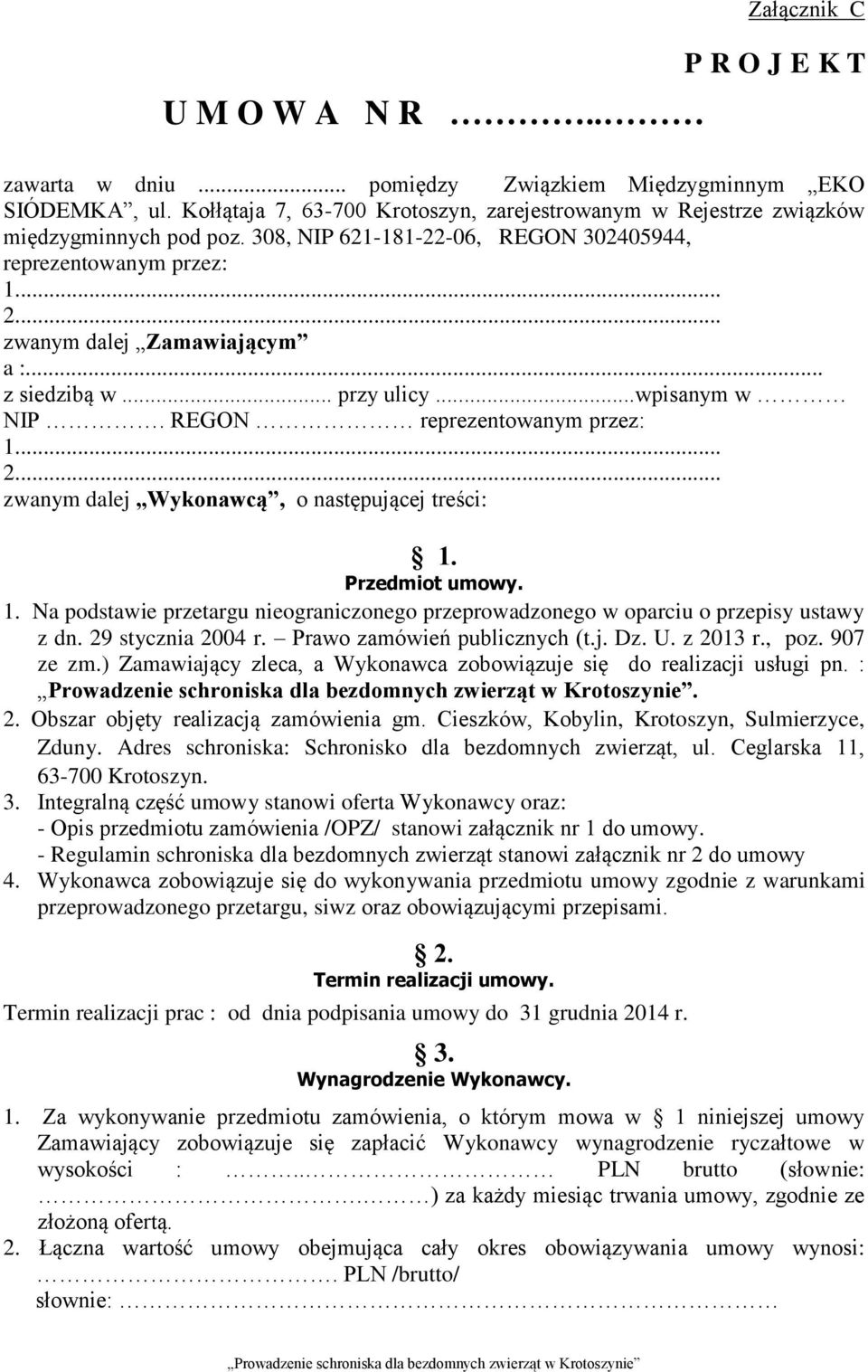 .. z siedzibą w... przy ulicy...wpisanym w NIP. REGON reprezentowanym przez: 1... 2... zwanym dalej Wykonawcą, o następującej treści: 1. Przedmiot umowy. 1. Na podstawie przetargu nieograniczonego przeprowadzonego w oparciu o przepisy ustawy z dn.