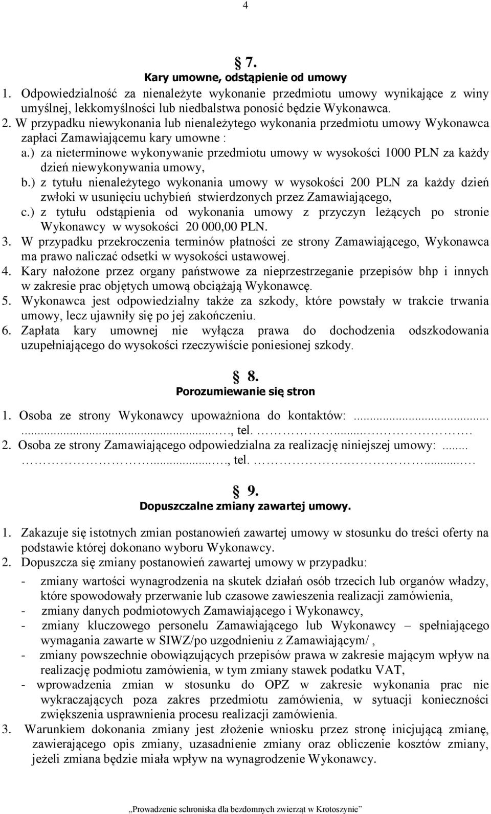 ) za nieterminowe wykonywanie przedmiotu umowy w wysokości 1000 PLN za każdy dzień niewykonywania umowy, b.