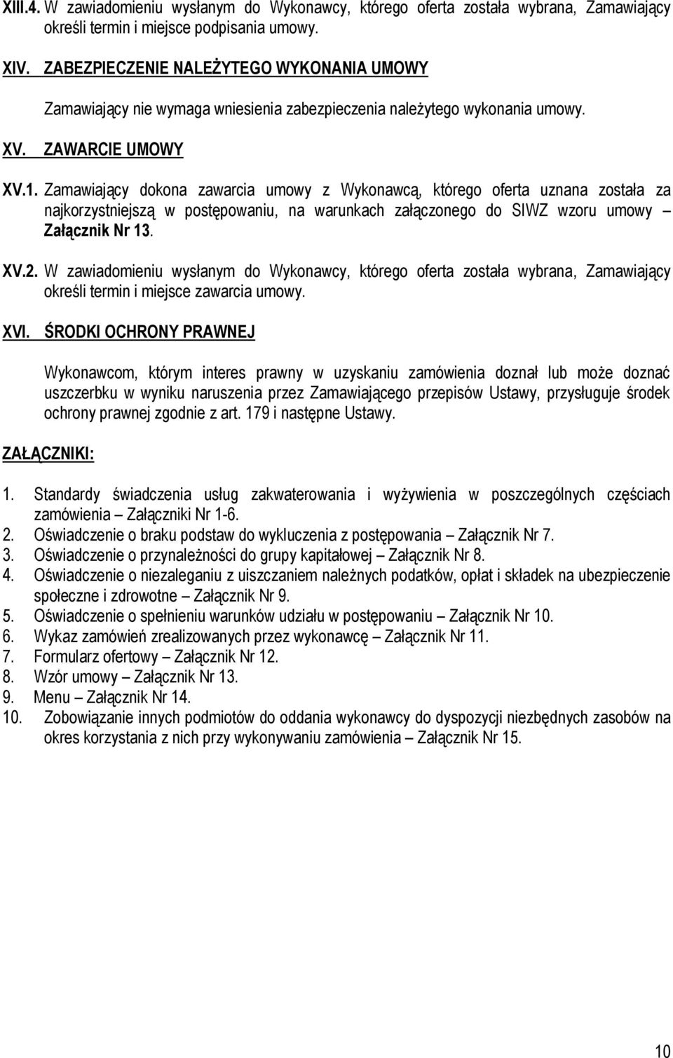 Zamawiający dokona zawarcia umowy z Wykonawcą, którego oferta uznana została za najkorzystniejszą w postępowaniu, na warunkach załączonego do SIWZ wzoru umowy Załącznik Nr 13. XV.2.