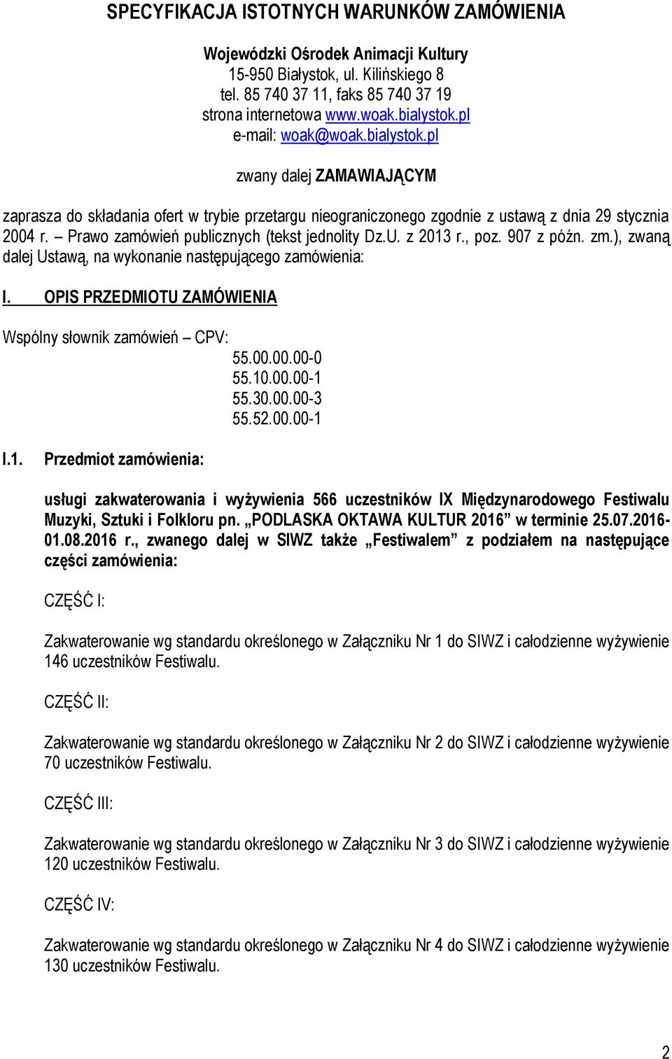 Prawo zamówień publicznych (tekst jednolity Dz.U. z 2013 r., poz. 907 z późn. zm.), zwaną dalej Ustawą, na wykonanie następującego zamówienia: I.
