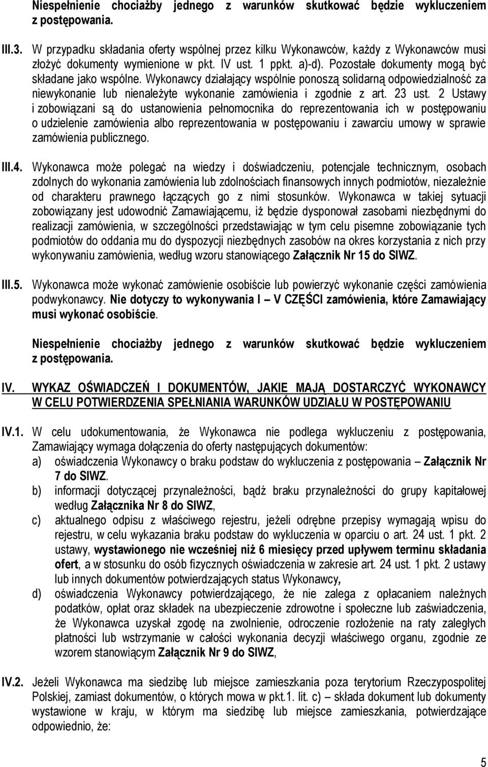 Wykonawcy działający wspólnie ponoszą solidarną odpowiedzialność za niewykonanie lub nienależyte wykonanie zamówienia i zgodnie z art. 23 ust.