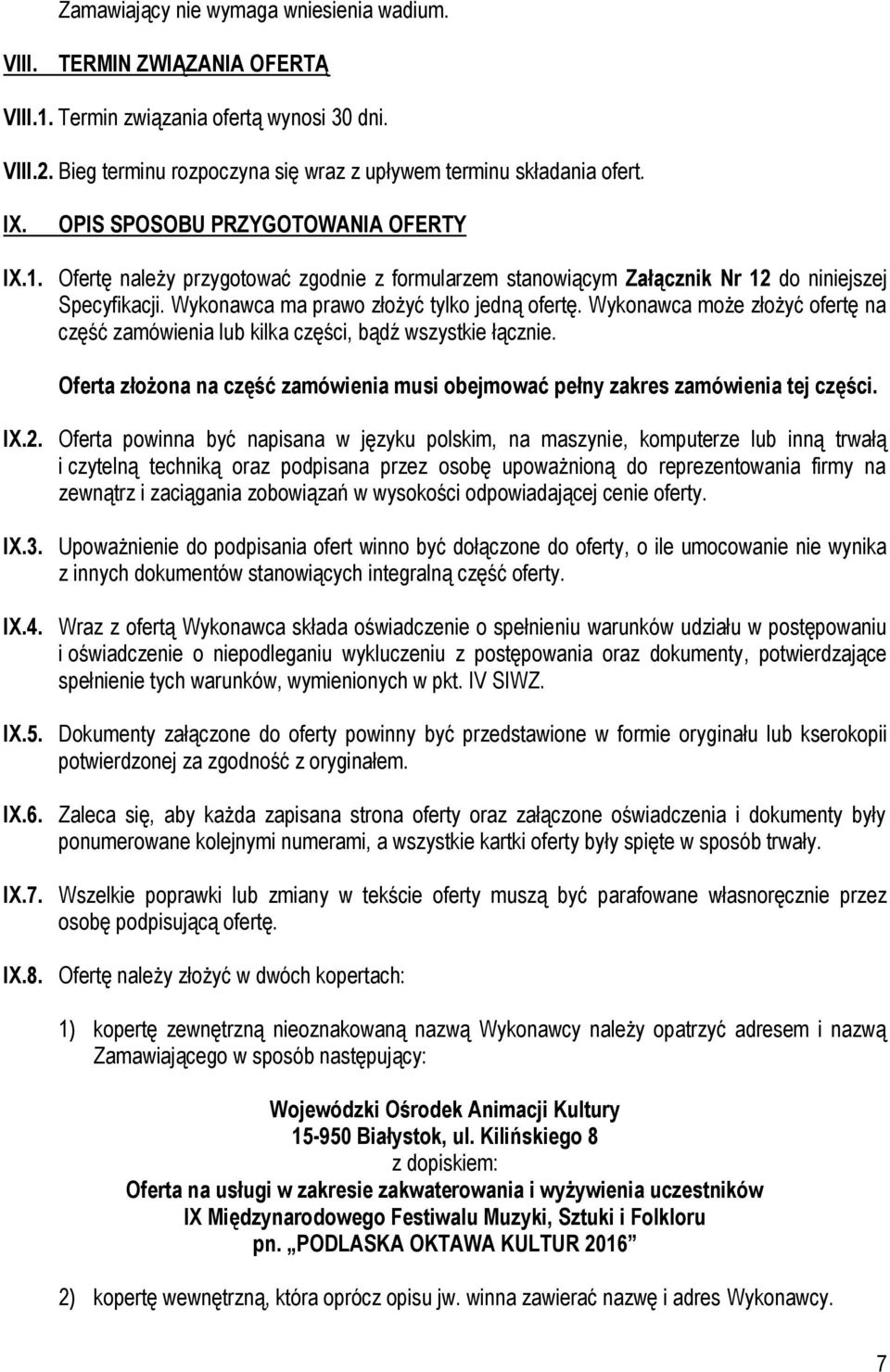 Wykonawca może złożyć ofertę na część zamówienia lub kilka części, bądź wszystkie łącznie. Oferta złożona na część zamówienia musi obejmować pełny zakres zamówienia tej części. IX.2.