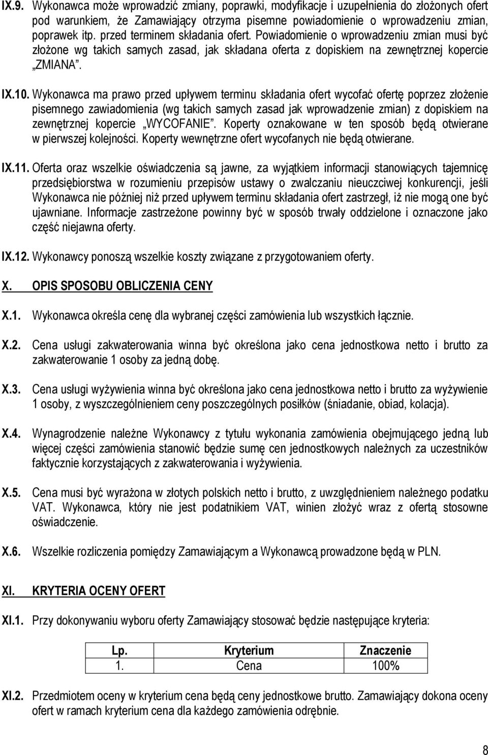 Wykonawca ma prawo przed upływem terminu składania ofert wycofać ofertę poprzez złożenie pisemnego zawiadomienia (wg takich samych zasad jak wprowadzenie zmian) z dopiskiem na zewnętrznej kopercie