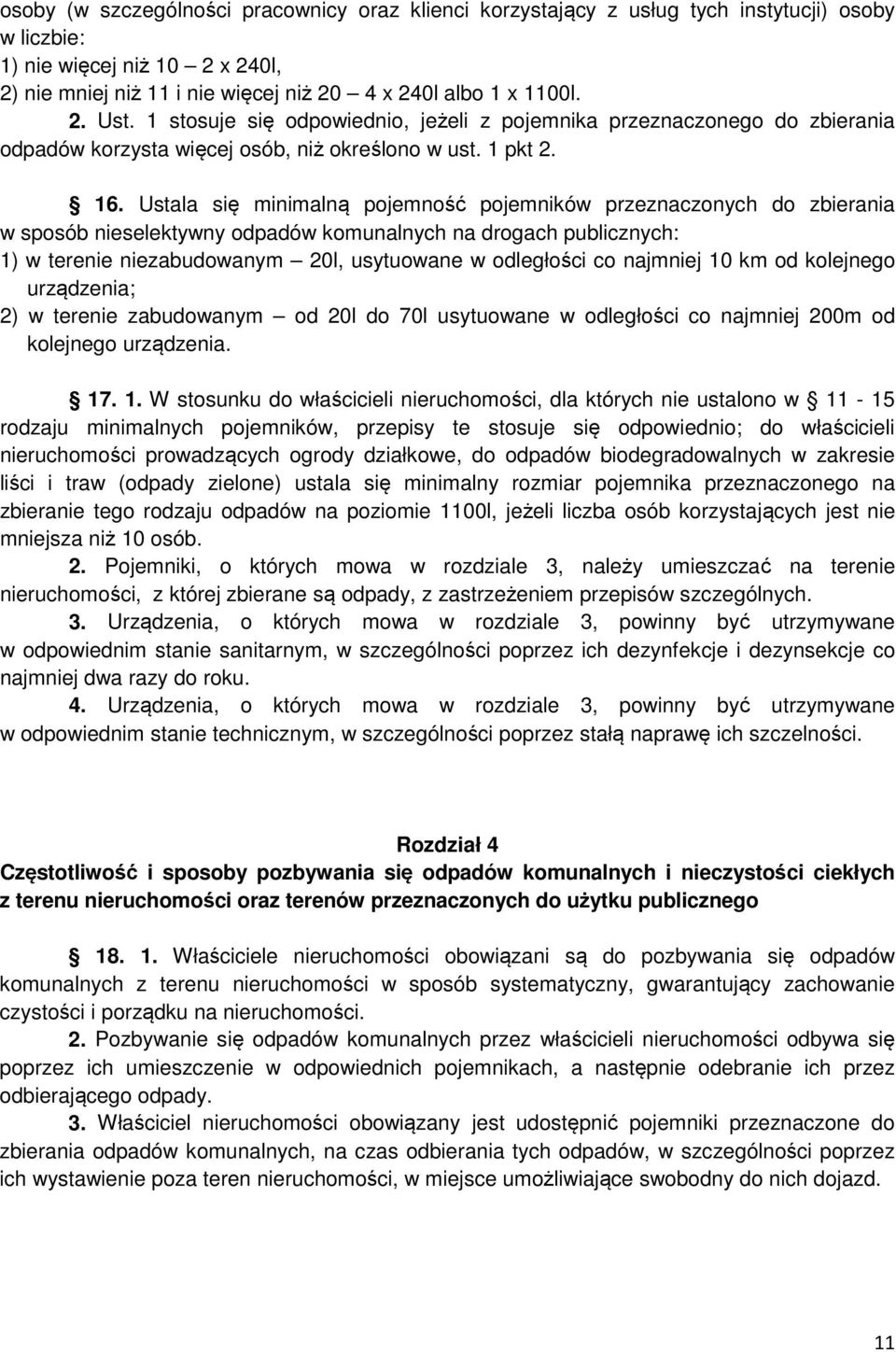 Ustala się minimalną pojemność pojemników przeznaczonych do zbierania w sposób nieselektywny odpadów komunalnych na drogach publicznych: 1) w terenie niezabudowanym 20l, usytuowane w odległości co
